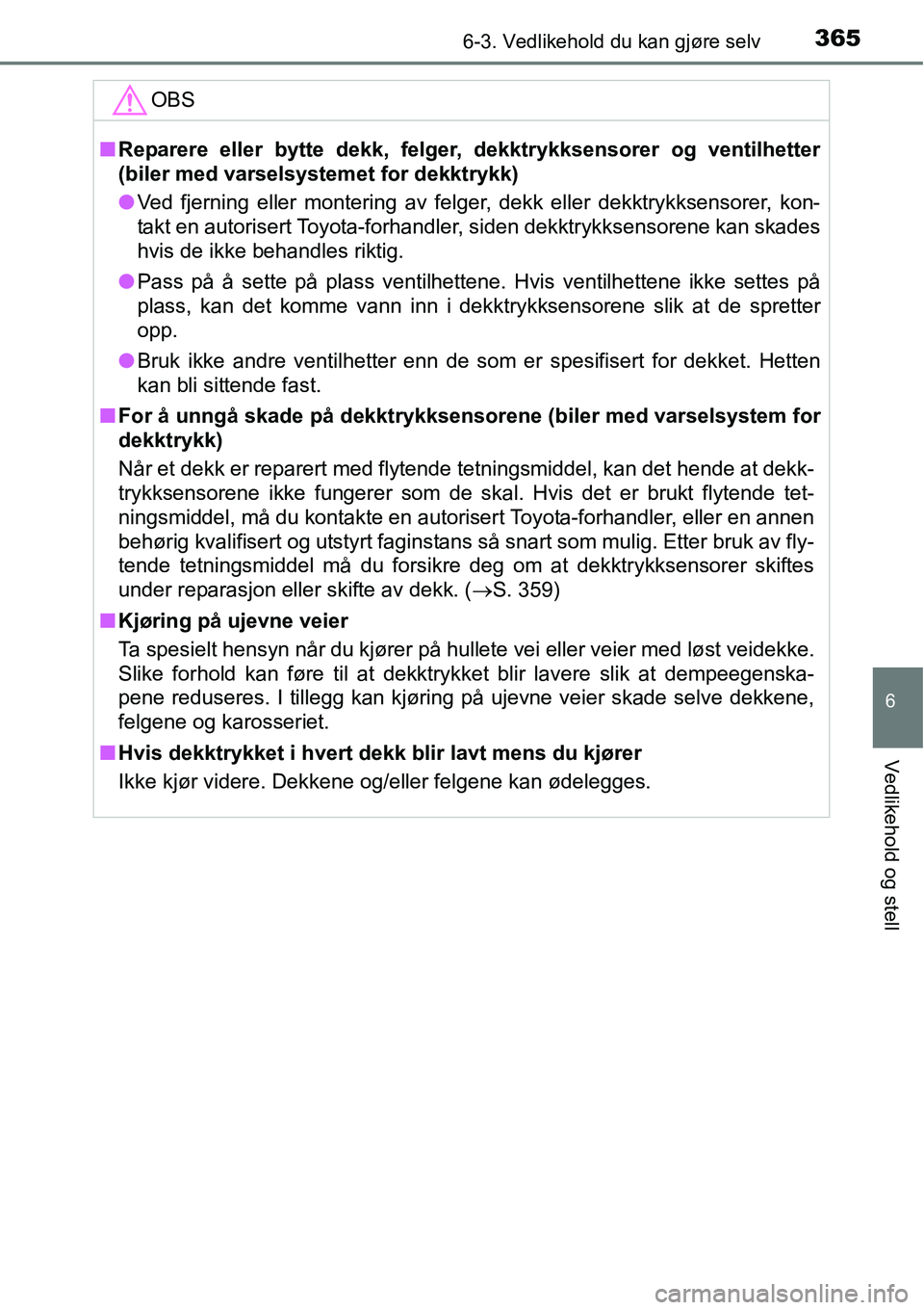 TOYOTA RAV4 2015 Instruksjoner for bruk (in Norwegian) 3656-3. Vedlikehold du kan gjøre selv
6
Vedlikehold og stell
OBS
■Reparere eller bytte dekk, felger, dekktrykksensorer og ventilhetter
(biler med varselsystemet for dekktrykk)
●Ved fjerning eller TOYOTA RAV4 2015 Instruksjoner for bruk (in Norwegian) 3656-3. Vedlikehold du kan gjøre selv
6
Vedlikehold og stell
OBS
■Reparere eller bytte dekk, felger, dekktrykksensorer og ventilhetter
(biler med varselsystemet for dekktrykk)
●Ved fjerning eller