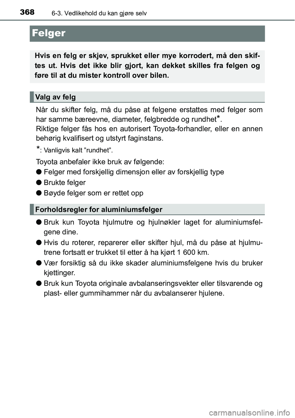 TOYOTA RAV4 HYBRID 2016 Instruksjoner for bruk (in Norwegian) 3686-3. Vedlikehold du kan gjøre selv
Felger
Når du skifter felg, må du påse at felgene erstattes med felger som
har samme bæreevne, diameter, felgbredde og rundhet
*.
Riktige felger fås hos en TOYOTA RAV4 HYBRID 2016 Instruksjoner for bruk (in Norwegian) 3686-3. Vedlikehold du kan gjøre selv
Felger
Når du skifter felg, må du påse at felgene erstattes med felger som
har samme bæreevne, diameter, felgbredde og rundhet
*.
Riktige felger fås hos en