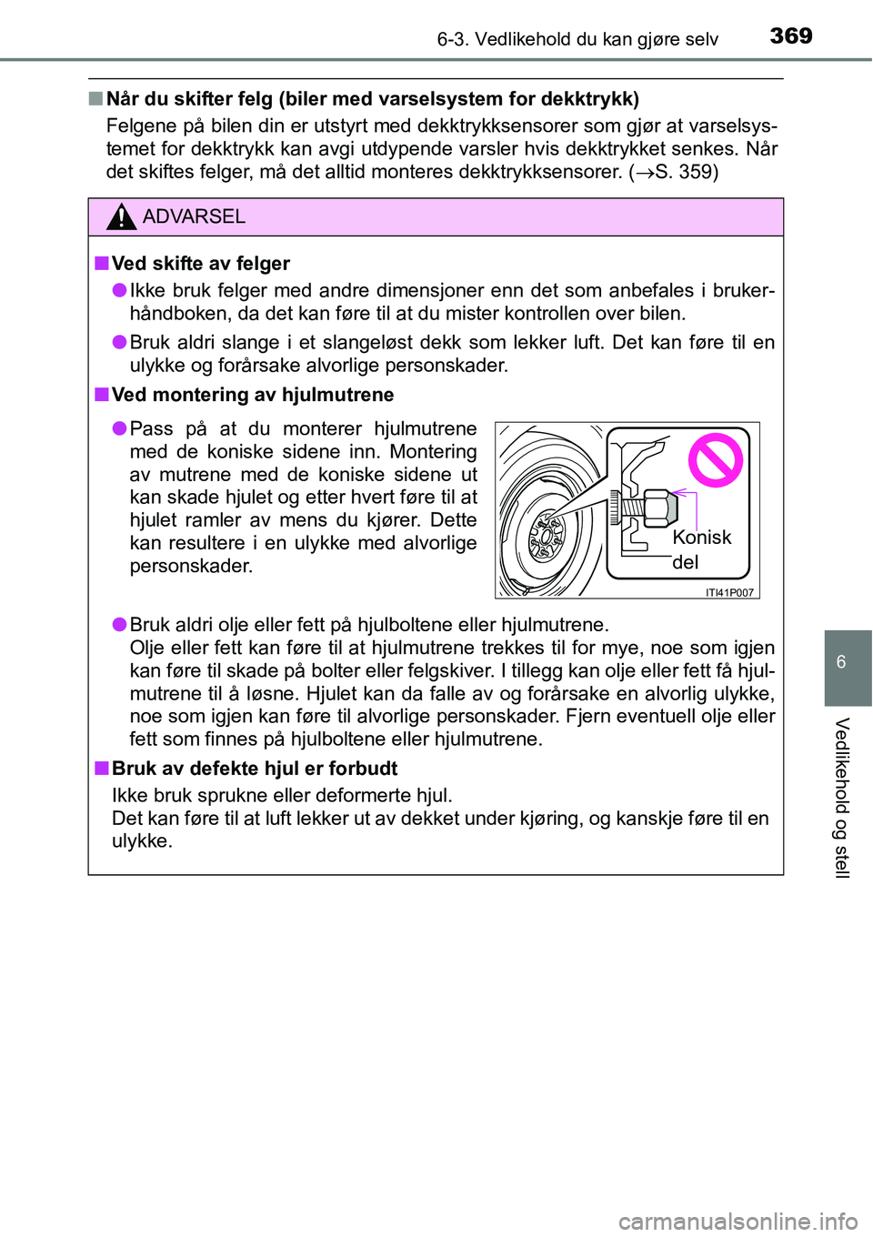 TOYOTA RAV4 2015 Instruksjoner for bruk (in Norwegian) 3696-3. Vedlikehold du kan gjøre selv
6
Vedlikehold og stell
■Når du skifter felg (biler med varselsystem for dekktrykk)
Felgene på bilen din er utstyrt med dekktrykksensorer som gjør at varsels TOYOTA RAV4 2015 Instruksjoner for bruk (in Norwegian) 3696-3. Vedlikehold du kan gjøre selv
6
Vedlikehold og stell
■Når du skifter felg (biler med varselsystem for dekktrykk)
Felgene på bilen din er utstyrt med dekktrykksensorer som gjør at varsels
