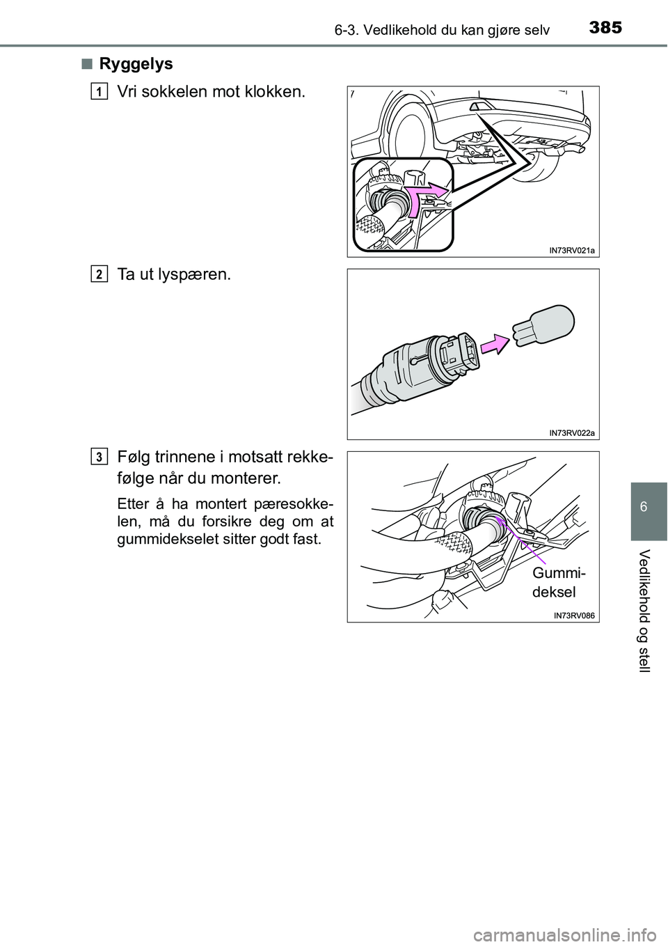 TOYOTA RAV4 HYBRID 2016  Instruksjoner for bruk (in Norwegian) 3856-3. Vedlikehold du kan gjøre selv
6
Vedlikehold og stell
■Ryggelys
Vri sokkelen mot klokken.
Ta ut lyspæren.
Følg trinnene i motsatt rekke-
følge når du monterer.
Etter å ha montert pæres