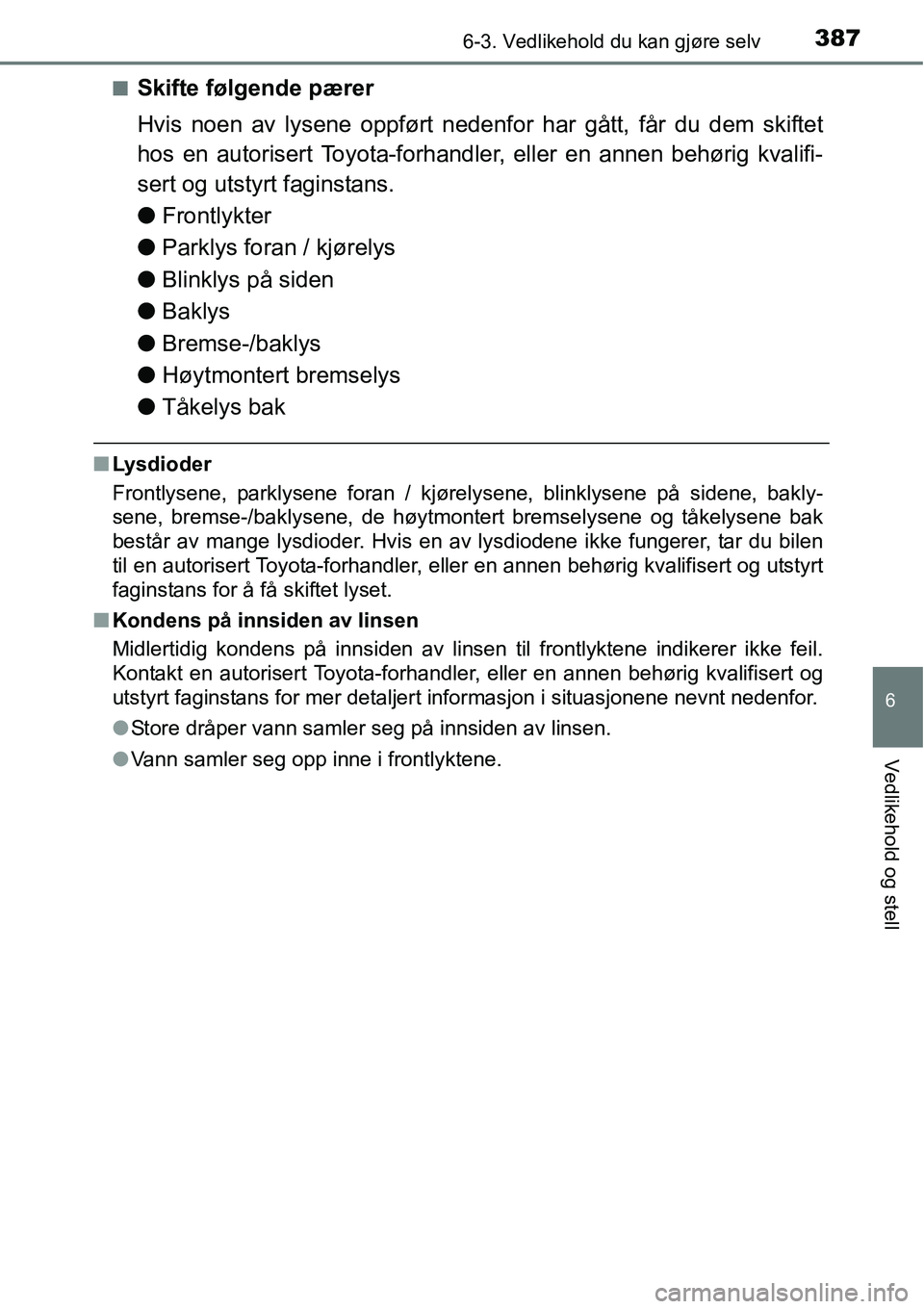 TOYOTA RAV4 HYBRID 2016 Instruksjoner for bruk (in Norwegian) 3876-3. Vedlikehold du kan gjøre selv
6
Vedlikehold og stell
■Skifte følgende pærer
Hvis noen av lysene oppført nedenfor har gått, får du dem skiftet
hos en autorisert Toyota-forhandler, eller TOYOTA RAV4 HYBRID 2016 Instruksjoner for bruk (in Norwegian) 3876-3. Vedlikehold du kan gjøre selv
6
Vedlikehold og stell
■Skifte følgende pærer
Hvis noen av lysene oppført nedenfor har gått, får du dem skiftet
hos en autorisert Toyota-forhandler, eller