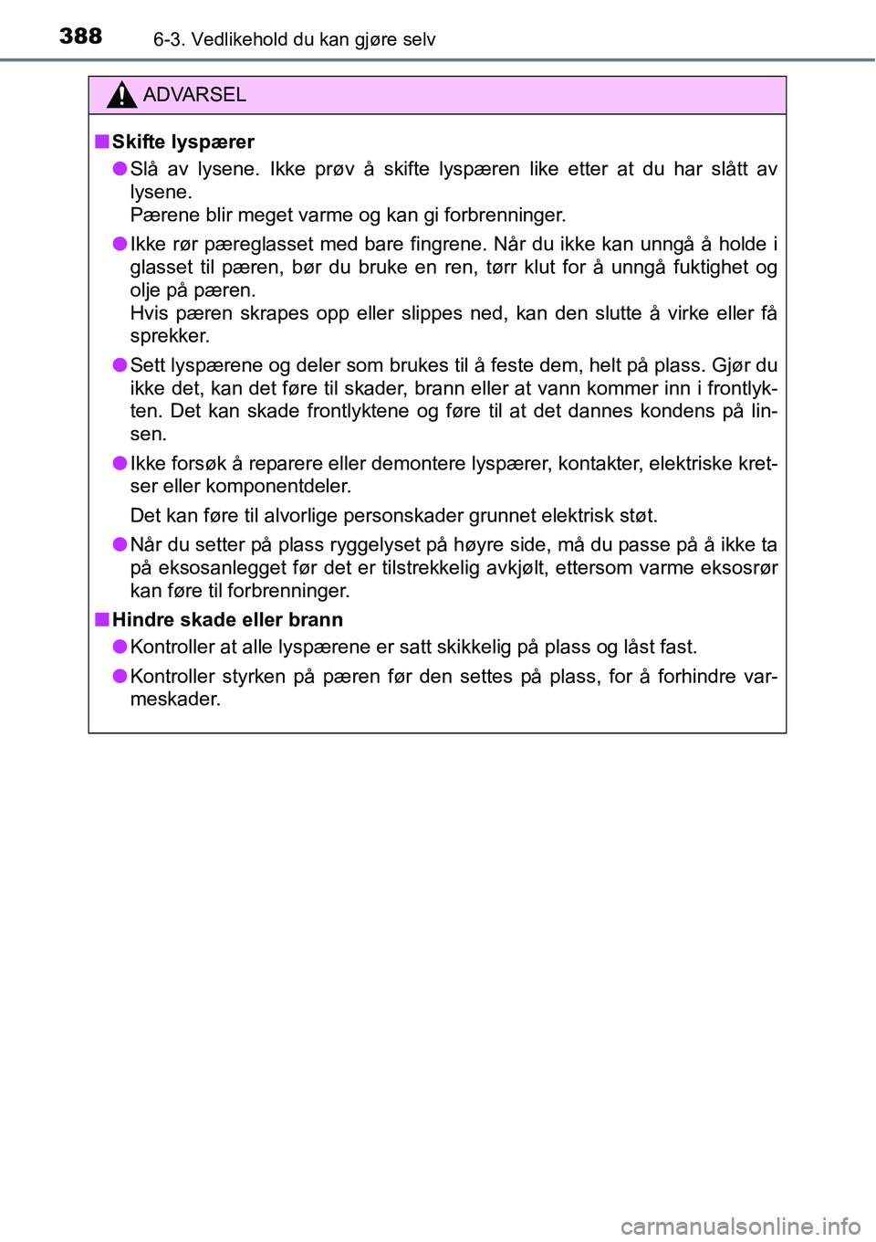 TOYOTA RAV4 HYBRID 2016 Instruksjoner for bruk (in Norwegian) 3886-3. Vedlikehold du kan gjøre selv
ADVARSEL
■Skifte lyspærer
●Slå av lysene. Ikke prøv å skifte lyspæren like etter at du har slått av
lysene.
Pærene blir meget varme og kan gi forbren TOYOTA RAV4 HYBRID 2016 Instruksjoner for bruk (in Norwegian) 3886-3. Vedlikehold du kan gjøre selv
ADVARSEL
■Skifte lyspærer
●Slå av lysene. Ikke prøv å skifte lyspæren like etter at du har slått av
lysene.
Pærene blir meget varme og kan gi forbren