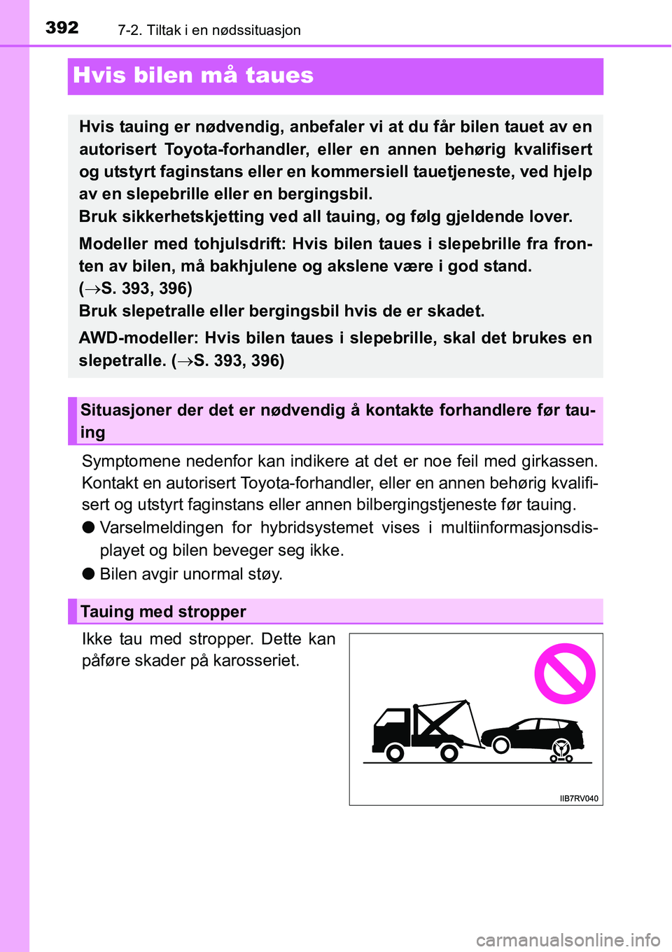 TOYOTA RAV4 HYBRID 2016 Instruksjoner for bruk (in Norwegian) 3927-2. Tiltak i en nødssituasjon
Hvis bilen må taues
Symptomene nedenfor kan indikere at det er noe feil med girkassen.
Kontakt en autorisert Toyota-forhandler, eller en annen behørig kvalifi-
ser TOYOTA RAV4 HYBRID 2016 Instruksjoner for bruk (in Norwegian) 3927-2. Tiltak i en nødssituasjon
Hvis bilen må taues
Symptomene nedenfor kan indikere at det er noe feil med girkassen.
Kontakt en autorisert Toyota-forhandler, eller en annen behørig kvalifi-
ser