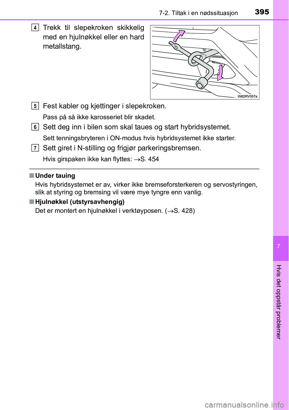 TOYOTA RAV4 HYBRID 2016 Instruksjoner for bruk (in Norwegian) 3957-2. Tiltak i en nødssituasjon
7
Hvis det oppstår problemer
Trekk til slepekroken skikkelig
med en hjulnøkkel eller en hard
metallstang.
Fest kabler og kjettinger i slepekroken.
Pass på så ikk TOYOTA RAV4 HYBRID 2016 Instruksjoner for bruk (in Norwegian) 3957-2. Tiltak i en nødssituasjon
7
Hvis det oppstår problemer
Trekk til slepekroken skikkelig
med en hjulnøkkel eller en hard
metallstang.
Fest kabler og kjettinger i slepekroken.
Pass på så ikk
