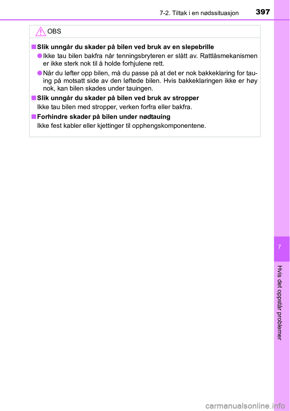 TOYOTA RAV4 HYBRID 2016 Instruksjoner for bruk (in Norwegian) 3977-2. Tiltak i en nødssituasjon
7
Hvis det oppstår problemer
OBS
■Slik unngår du skader på bilen ved bruk av en slepebrille
●Ikke tau bilen bakfra når tenningsbryteren er slått av. Rattlå TOYOTA RAV4 HYBRID 2016 Instruksjoner for bruk (in Norwegian) 3977-2. Tiltak i en nødssituasjon
7
Hvis det oppstår problemer
OBS
■Slik unngår du skader på bilen ved bruk av en slepebrille
●Ikke tau bilen bakfra når tenningsbryteren er slått av. Rattlå