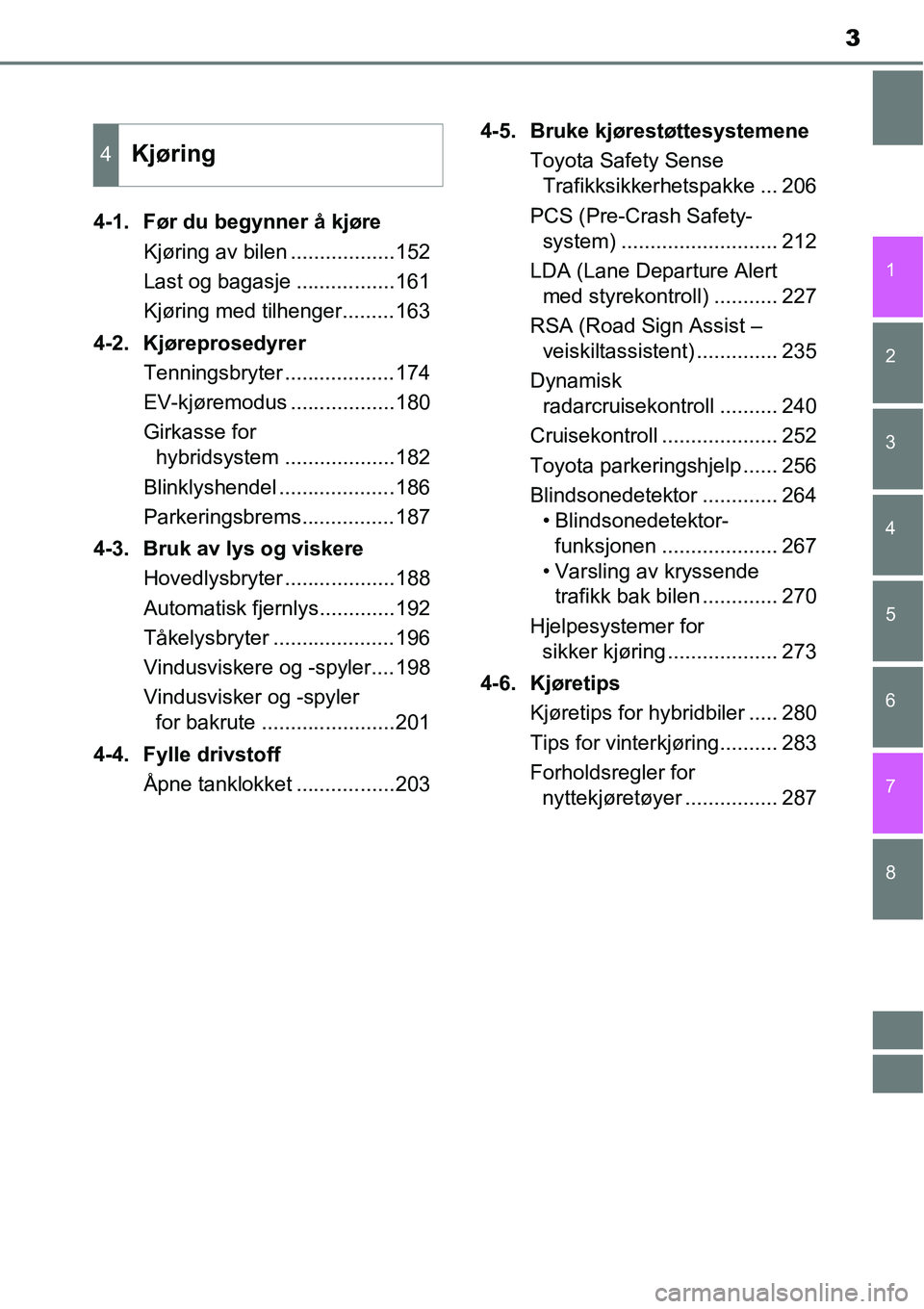 TOYOTA RAV4 HYBRID 2016 Instruksjoner for bruk (in Norwegian) 8 7
3
1
6 5
4
3
2
4-1. Før du begynner å kjøre
Kjøring av bilen ..................152
Last og bagasje .................161
Kjøring med tilhenger.........163
4-2. Kjøreprosedyrer
Tenningsbryter . TOYOTA RAV4 HYBRID 2016 Instruksjoner for bruk (in Norwegian) 8 7
3
1
6 5
4
3
2
4-1. Før du begynner å kjøre
Kjøring av bilen ..................152
Last og bagasje .................161
Kjøring med tilhenger.........163
4-2. Kjøreprosedyrer
Tenningsbryter .