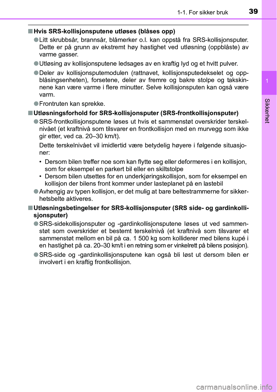 TOYOTA RAV4 2015 Instruksjoner for bruk (in Norwegian) 391-1. For sikker bruk
1
Sikkerhet
■Hvis SRS-kollisjonsputene utløses (blåses opp)
●Litt skrubbsår, brannsår, blåmerker o.l. kan oppstå fra SRS-kollisjonsputer.
Dette er på grunn av ekstrem TOYOTA RAV4 2015 Instruksjoner for bruk (in Norwegian) 391-1. For sikker bruk
1
Sikkerhet
■Hvis SRS-kollisjonsputene utløses (blåses opp)
●Litt skrubbsår, brannsår, blåmerker o.l. kan oppstå fra SRS-kollisjonsputer.
Dette er på grunn av ekstrem