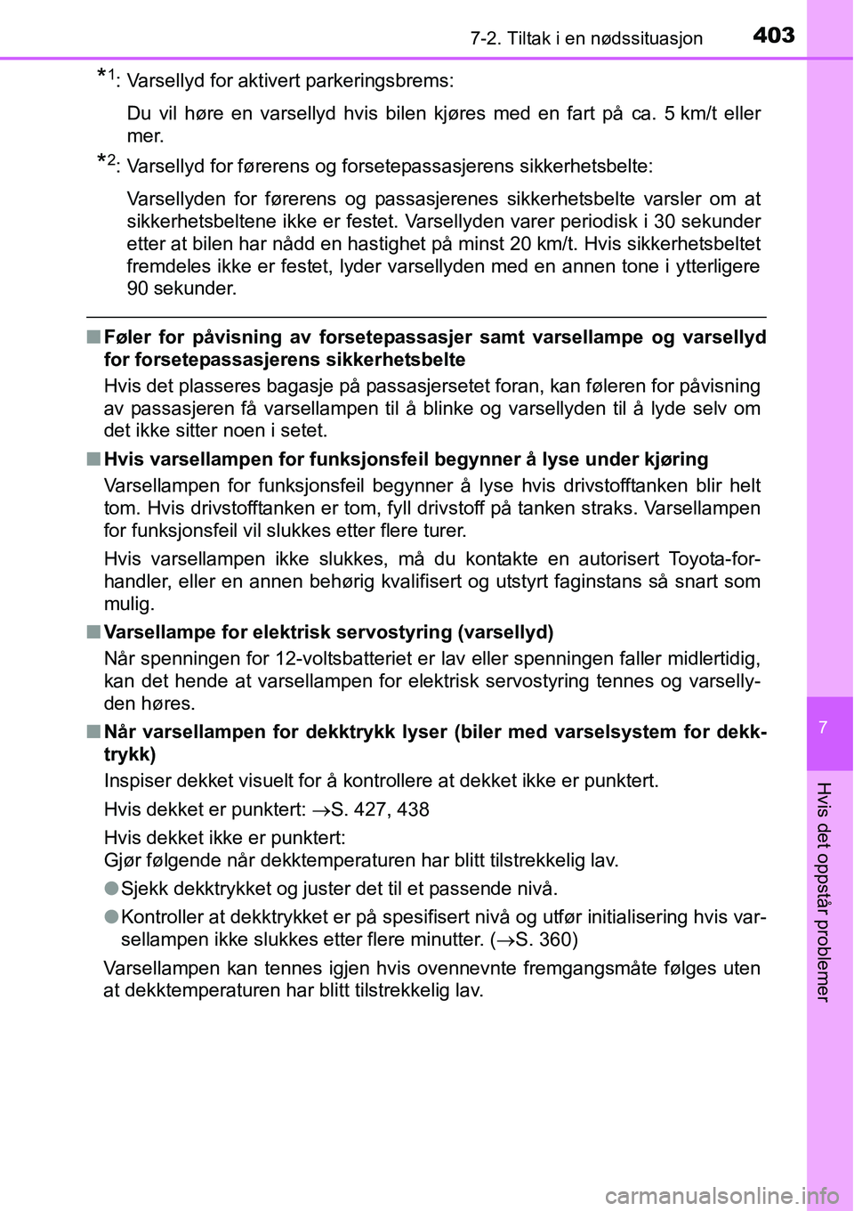 TOYOTA RAV4 HYBRID 2016 Instruksjoner for bruk (in Norwegian) 4037-2. Tiltak i en nødssituasjon
7
Hvis det oppstår problemer
*1: Varsellyd for aktivert parkeringsbrems:
Du vil høre en varsellyd hvis bilen kjøres med en fart på ca. 5 km/t eller
mer.
*2: Vars TOYOTA RAV4 HYBRID 2016 Instruksjoner for bruk (in Norwegian) 4037-2. Tiltak i en nødssituasjon
7
Hvis det oppstår problemer
*1: Varsellyd for aktivert parkeringsbrems:
Du vil høre en varsellyd hvis bilen kjøres med en fart på ca. 5 km/t eller
mer.
*2: Vars