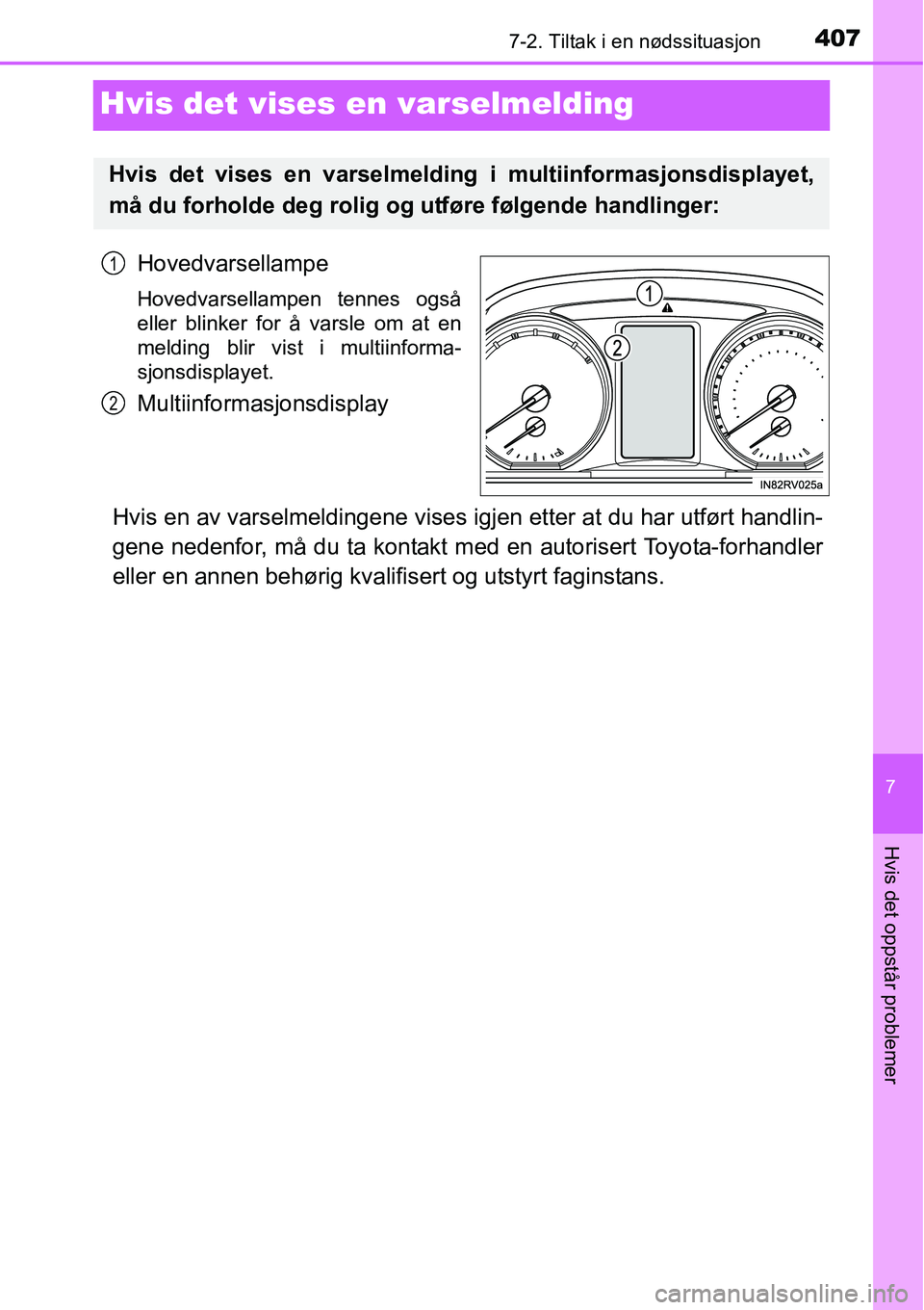 TOYOTA RAV4 2015  Instruksjoner for bruk (in Norwegian) 4077-2. Tiltak i en nødssituasjon
7
Hvis det oppstår problemer
Hvis det vises en varselmelding
Hovedvarsellampe
Hovedvarsellampen tennes også
eller blinker for å varsle om at en
melding blir vist 