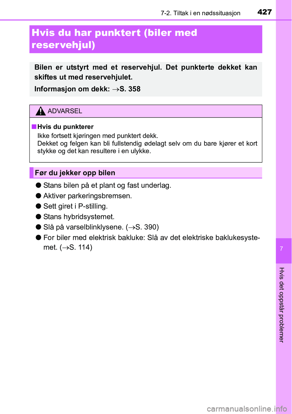 TOYOTA RAV4 HYBRID 2016 Instruksjoner for bruk (in Norwegian) 4277-2. Tiltak i en nødssituasjon
7
Hvis det oppstår problemer
Hvis du har punktert (biler med
reser vehjul)
●Stans bilen på et plant og fast underlag.
●Aktiver parkeringsbremsen.
●Sett gire TOYOTA RAV4 HYBRID 2016 Instruksjoner for bruk (in Norwegian) 4277-2. Tiltak i en nødssituasjon
7
Hvis det oppstår problemer
Hvis du har punktert (biler med
reser vehjul)
●Stans bilen på et plant og fast underlag.
●Aktiver parkeringsbremsen.
●Sett gire