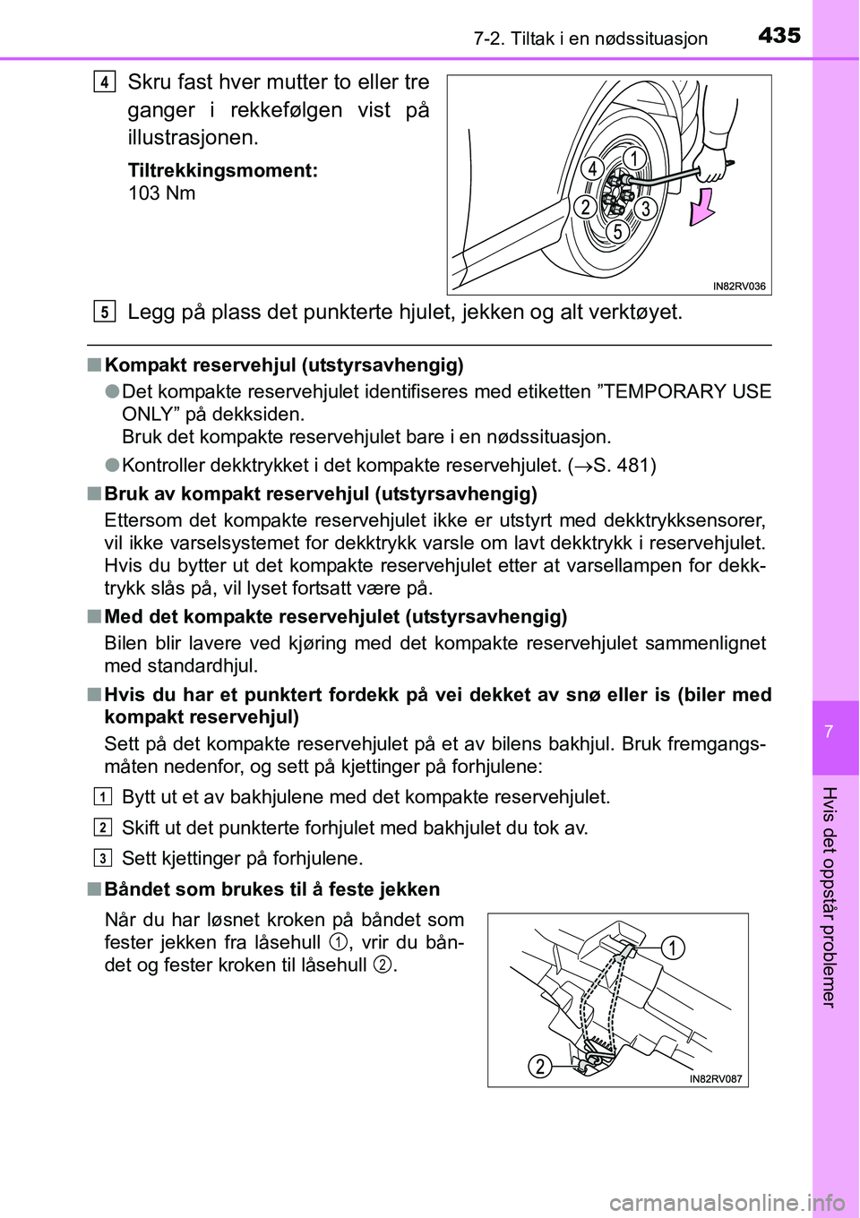 TOYOTA RAV4 2015 Instruksjoner for bruk (in Norwegian) 4357-2. Tiltak i en nødssituasjon
7
Hvis det oppstår problemer
Skru fast hver mutter to eller tre
ganger i rekkefølgen vist på
illustrasjonen.
Tiltrekkingsmoment:
103 Nm
Legg på plass det punkter TOYOTA RAV4 2015 Instruksjoner for bruk (in Norwegian) 4357-2. Tiltak i en nødssituasjon
7
Hvis det oppstår problemer
Skru fast hver mutter to eller tre
ganger i rekkefølgen vist på
illustrasjonen.
Tiltrekkingsmoment:
103 Nm
Legg på plass det punkter