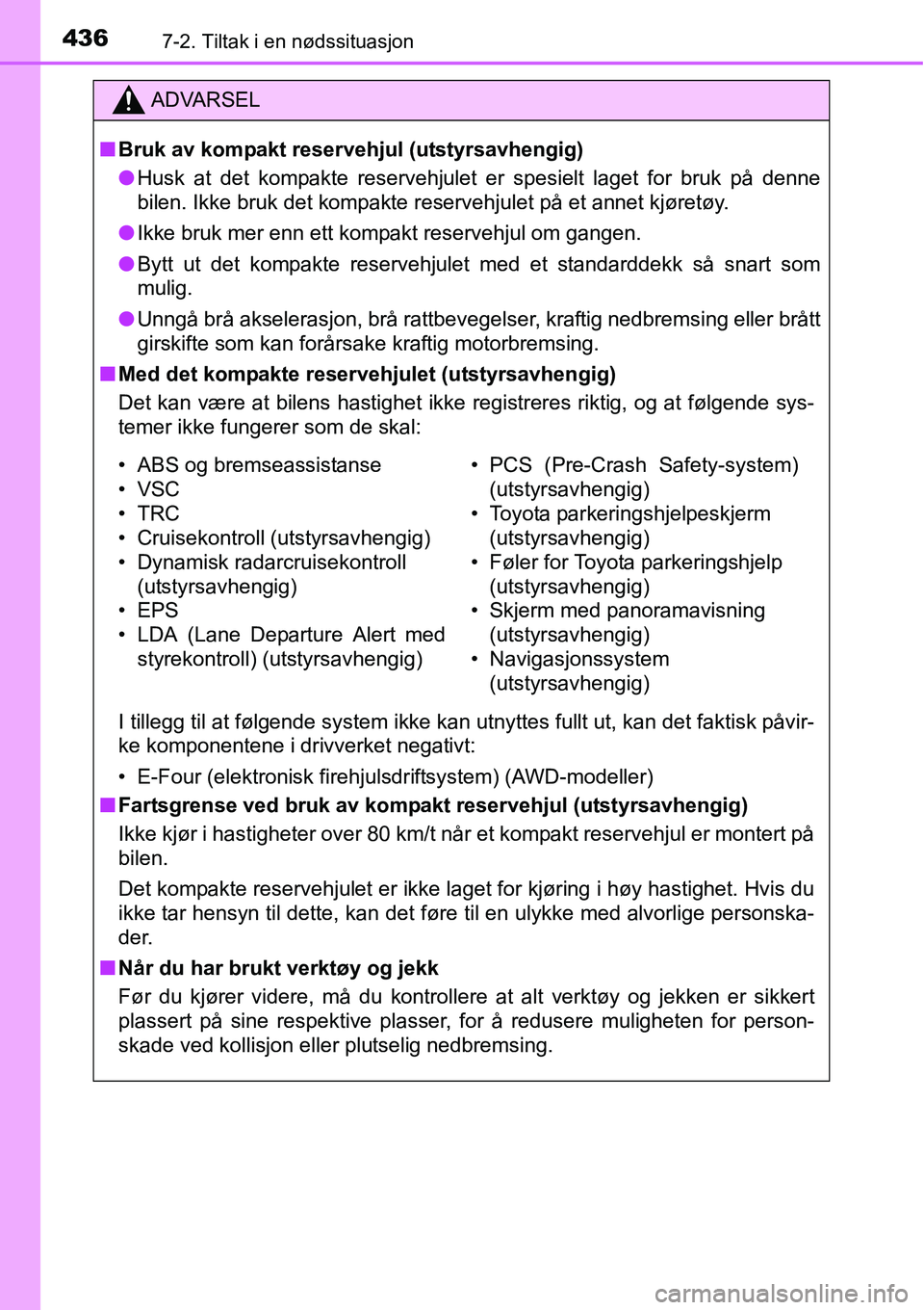 TOYOTA RAV4 2015 Instruksjoner for bruk (in Norwegian) 4367-2. Tiltak i en nødssituasjon
ADVARSEL
■Bruk av kompakt reservehjul (utstyrsavhengig)
●Husk at det kompakte reservehjulet er spesielt laget for bruk på denne
bilen. Ikke bruk det kompakte re TOYOTA RAV4 2015 Instruksjoner for bruk (in Norwegian) 4367-2. Tiltak i en nødssituasjon
ADVARSEL
■Bruk av kompakt reservehjul (utstyrsavhengig)
●Husk at det kompakte reservehjulet er spesielt laget for bruk på denne
bilen. Ikke bruk det kompakte re