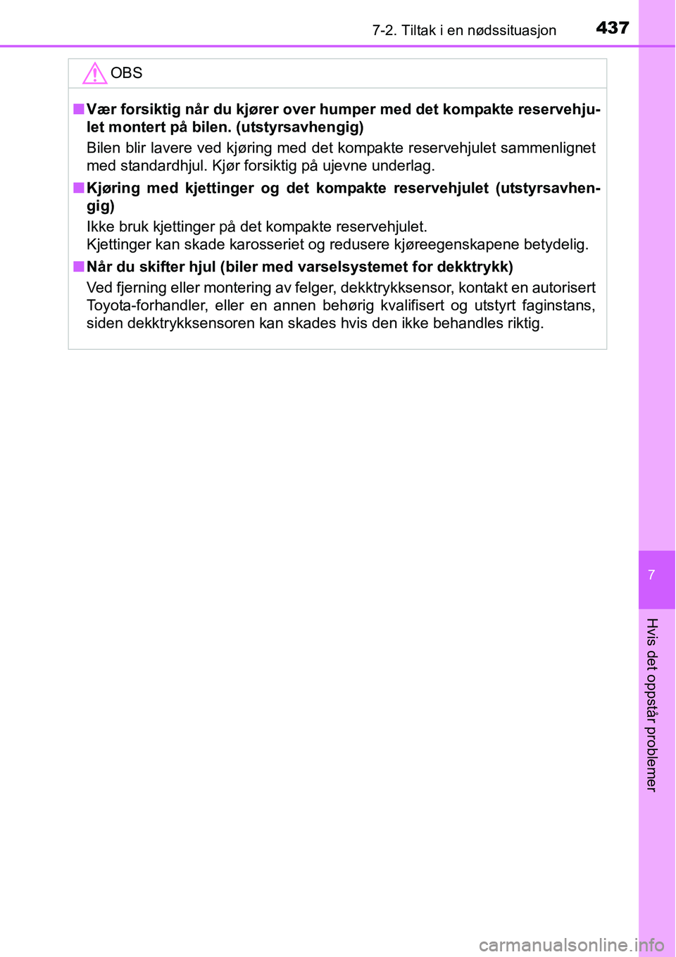 TOYOTA RAV4 2015 Instruksjoner for bruk (in Norwegian) 4377-2. Tiltak i en nødssituasjon
7
Hvis det oppstår problemer
OBS
■Vær forsiktig når du kjører over humper med det kompakte reservehju-
let montert på bilen. (utstyrsavhengig)
Bilen blir lave TOYOTA RAV4 2015 Instruksjoner for bruk (in Norwegian) 4377-2. Tiltak i en nødssituasjon
7
Hvis det oppstår problemer
OBS
■Vær forsiktig når du kjører over humper med det kompakte reservehju-
let montert på bilen. (utstyrsavhengig)
Bilen blir lave