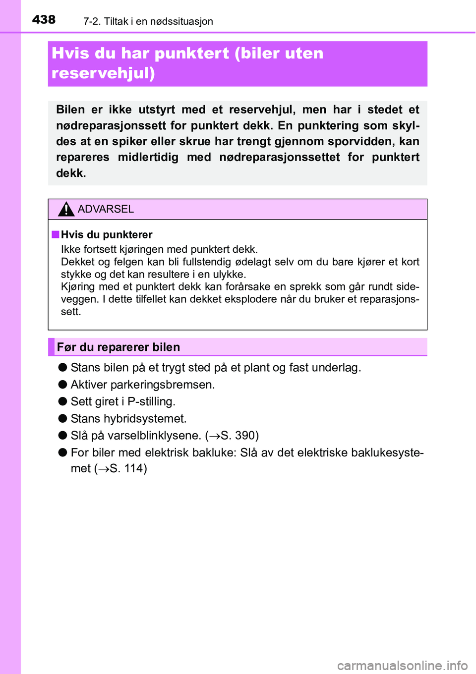 TOYOTA RAV4 HYBRID 2016 Instruksjoner for bruk (in Norwegian) 4387-2. Tiltak i en nødssituasjon
Hvis du har punktert (biler uten
reser vehjul)
●Stans bilen på et trygt sted på et plant og fast underlag.
●Aktiver parkeringsbremsen.
●Sett giret i P-still TOYOTA RAV4 HYBRID 2016 Instruksjoner for bruk (in Norwegian) 4387-2. Tiltak i en nødssituasjon
Hvis du har punktert (biler uten
reser vehjul)
●Stans bilen på et trygt sted på et plant og fast underlag.
●Aktiver parkeringsbremsen.
●Sett giret i P-still