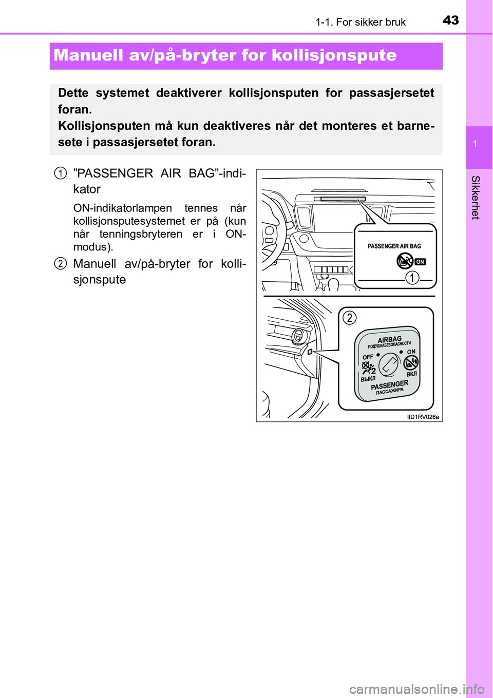 TOYOTA RAV4 2015 Instruksjoner for bruk (in Norwegian) 431-1. For sikker bruk
1
Sikkerhet
Manuell av/på-br yter for kollisjonspute
”PASSENGER AIR BAG”-indi-
kator
ON-indikatorlampen tennes når
kollisjonsputesystemet er på (kun
når tenningsbryteren TOYOTA RAV4 2015 Instruksjoner for bruk (in Norwegian) 431-1. For sikker bruk
1
Sikkerhet
Manuell av/på-br yter for kollisjonspute
”PASSENGER AIR BAG”-indi-
kator
ON-indikatorlampen tennes når
kollisjonsputesystemet er på (kun
når tenningsbryteren
