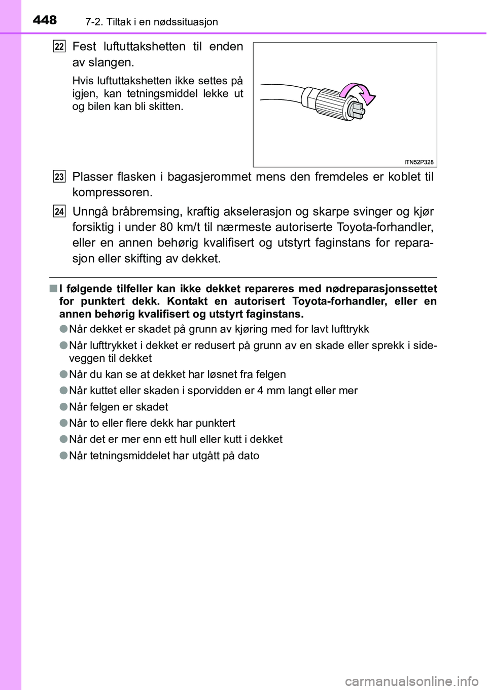 TOYOTA RAV4 HYBRID 2016  Instruksjoner for bruk (in Norwegian) 4487-2. Tiltak i en nødssituasjon
Fest luftuttakshetten til enden
av slangen.
Hvis luftuttakshetten ikke settes på
igjen, kan tetningsmiddel lekke ut
og bilen kan bli skitten.
Plasser flasken i baga