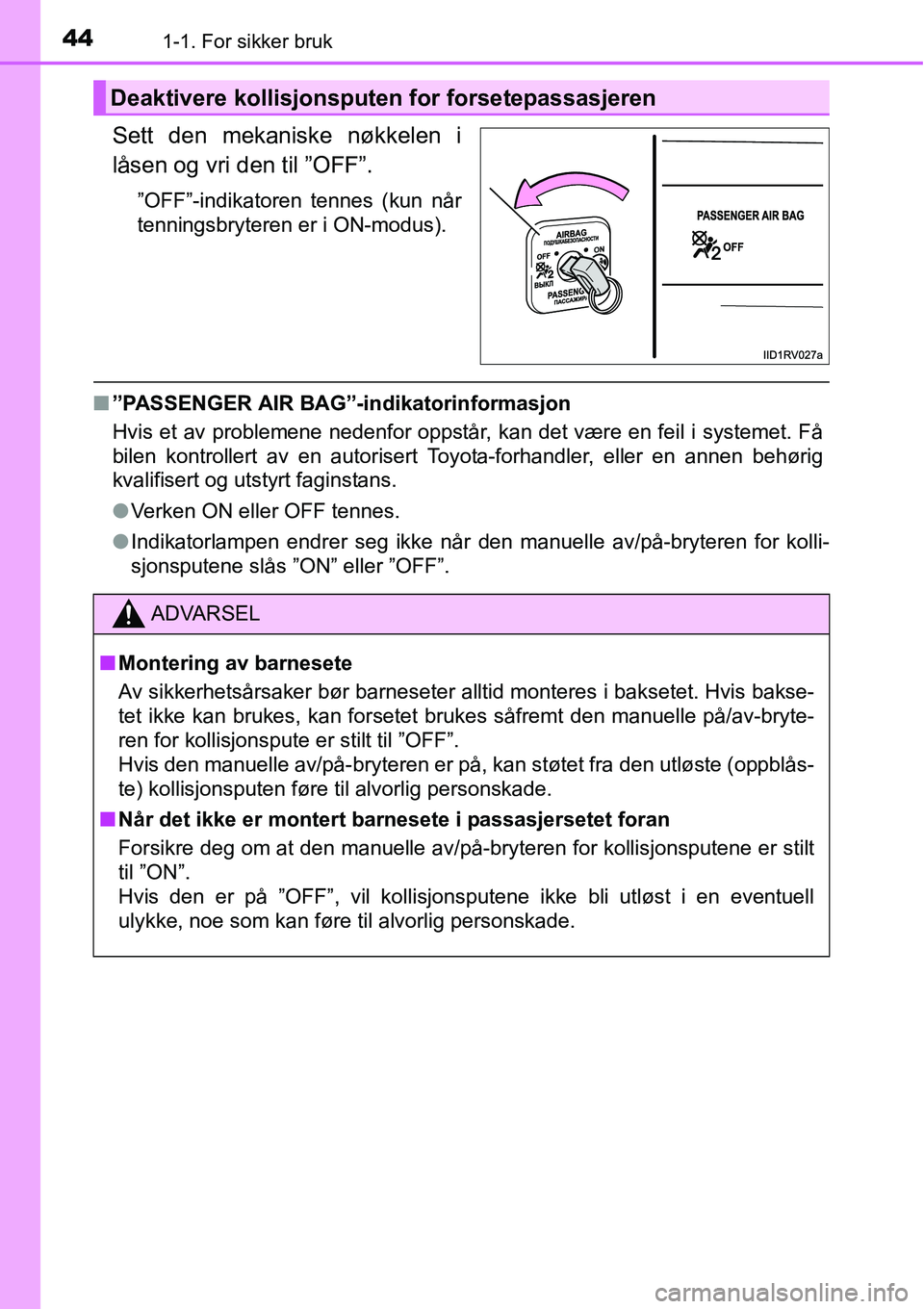 TOYOTA RAV4 2015 Instruksjoner for bruk (in Norwegian) 441-1. For sikker bruk
Sett den mekaniske nøkkelen i
låsen og vri den til ”OFF”.
”OFF”-indikatoren tennes (kun når
tenningsbryteren er i ON-modus).
■”PASSENGER AIR BAG”-indikatorinfor TOYOTA RAV4 2015 Instruksjoner for bruk (in Norwegian) 441-1. For sikker bruk
Sett den mekaniske nøkkelen i
låsen og vri den til ”OFF”.
”OFF”-indikatoren tennes (kun når
tenningsbryteren er i ON-modus).
■”PASSENGER AIR BAG”-indikatorinfor