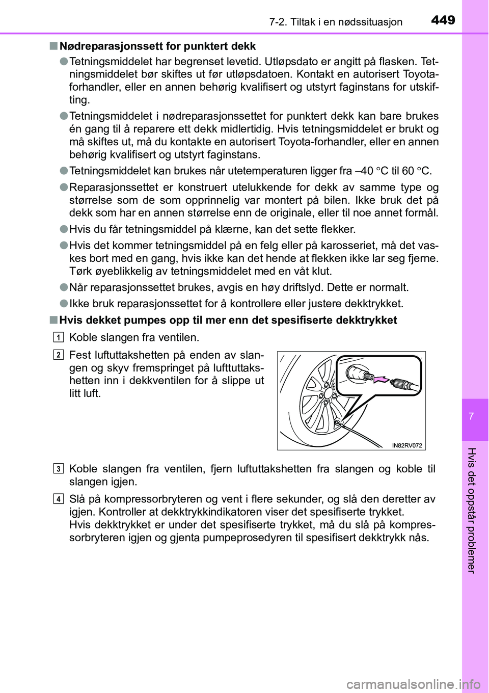 TOYOTA RAV4 HYBRID 2016 Instruksjoner for bruk (in Norwegian) 4497-2. Tiltak i en nødssituasjon
7
Hvis det oppstår problemer
■Nødreparasjonssett for punktert dekk
●Tetningsmiddelet har begrenset levetid. Utløpsdato er angitt på flasken. Tet-
ningsmiddel TOYOTA RAV4 HYBRID 2016 Instruksjoner for bruk (in Norwegian) 4497-2. Tiltak i en nødssituasjon
7
Hvis det oppstår problemer
■Nødreparasjonssett for punktert dekk
●Tetningsmiddelet har begrenset levetid. Utløpsdato er angitt på flasken. Tet-
ningsmiddel