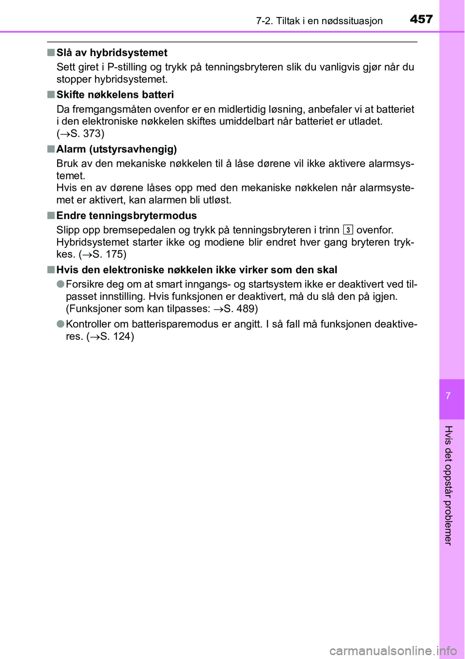 TOYOTA RAV4 2015 Instruksjoner for bruk (in Norwegian) 4577-2. Tiltak i en nødssituasjon
7
Hvis det oppstår problemer
■Slå av hybridsystemet
Sett giret i P-stilling og trykk på tenningsbryteren slik du vanligvis gjør når du
stopper hybridsystemet. TOYOTA RAV4 2015 Instruksjoner for bruk (in Norwegian) 4577-2. Tiltak i en nødssituasjon
7
Hvis det oppstår problemer
■Slå av hybridsystemet
Sett giret i P-stilling og trykk på tenningsbryteren slik du vanligvis gjør når du
stopper hybridsystemet.
