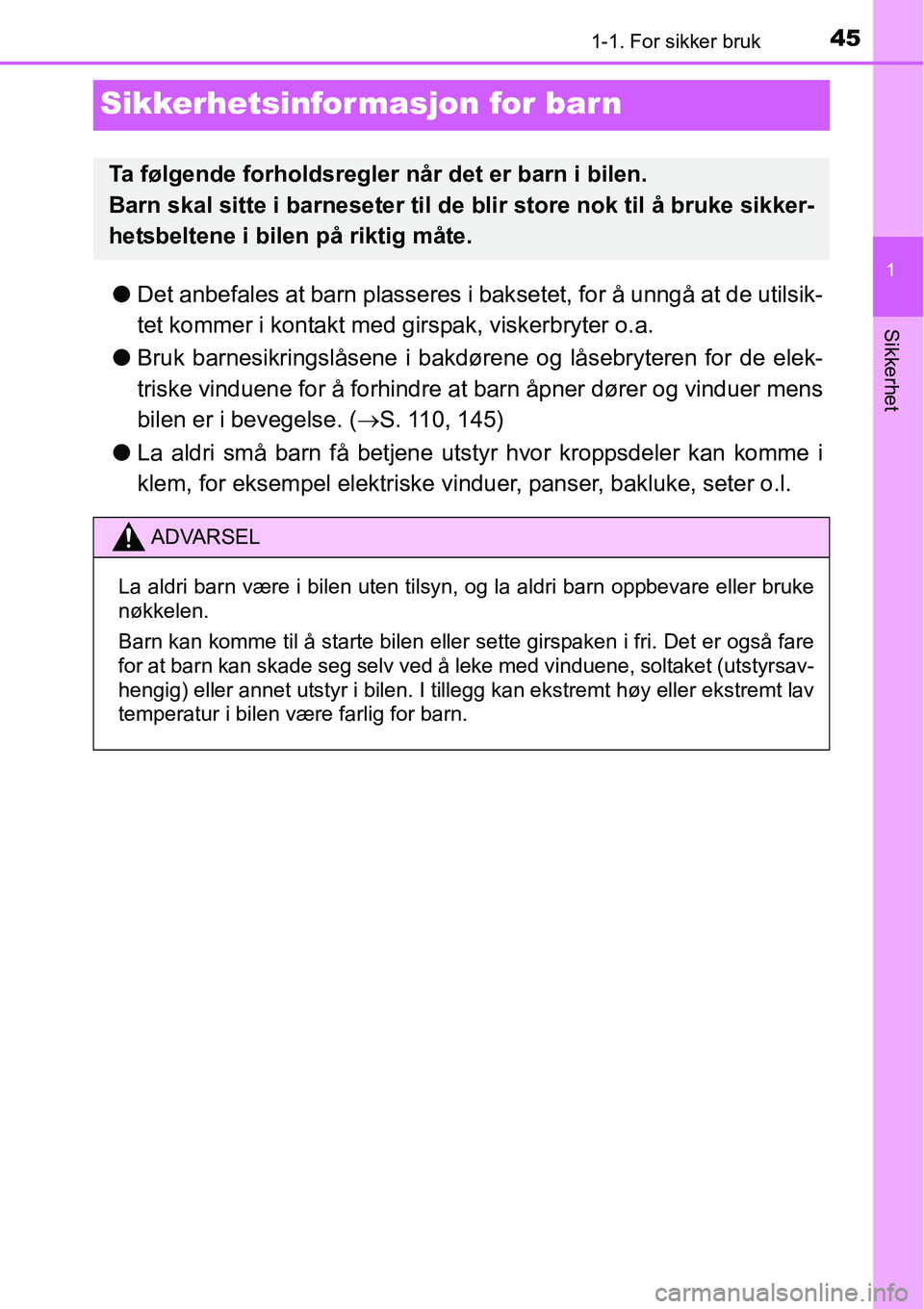 TOYOTA RAV4 2015 Instruksjoner for bruk (in Norwegian) 451-1. For sikker bruk
1
Sikkerhet
Sikkerhetsinformasjon for barn
●Det anbefales at barn plasseres i baksetet, for å unngå at de utilsik-
tet kommer i kontakt med girspak, viskerbryter o.a.
●Bru TOYOTA RAV4 2015 Instruksjoner for bruk (in Norwegian) 451-1. For sikker bruk
1
Sikkerhet
Sikkerhetsinformasjon for barn
●Det anbefales at barn plasseres i baksetet, for å unngå at de utilsik-
tet kommer i kontakt med girspak, viskerbryter o.a.
●Bru