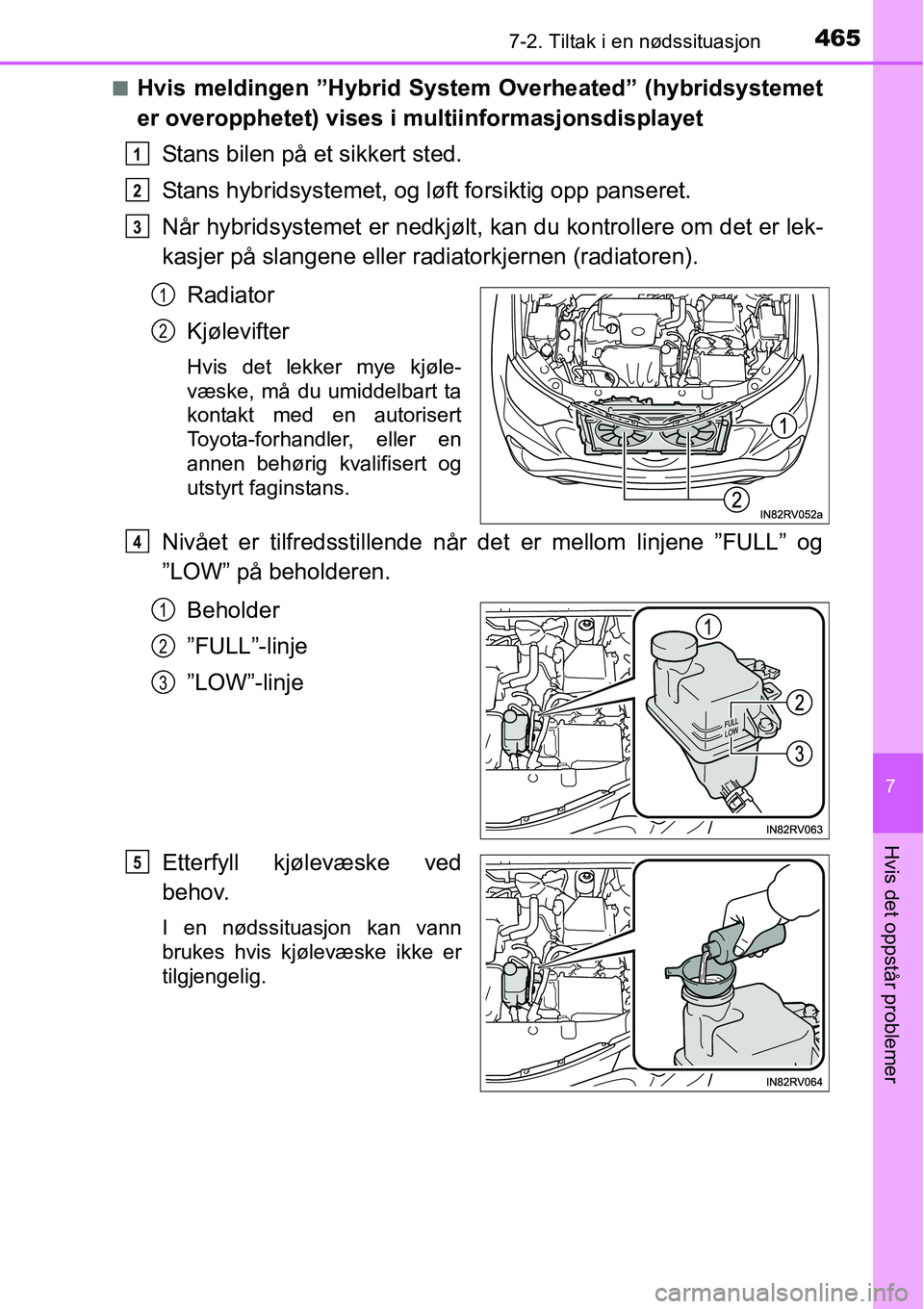 TOYOTA RAV4 HYBRID 2016 Instruksjoner for bruk (in Norwegian) 4657-2. Tiltak i en nødssituasjon
7
Hvis det oppstår problemer
■Hvis meldingen ”Hybrid System Overheated” (hybridsystemet
er overopphetet) vises i multiinformasjonsdisplayet
Stans bilen på et TOYOTA RAV4 HYBRID 2016 Instruksjoner for bruk (in Norwegian) 4657-2. Tiltak i en nødssituasjon
7
Hvis det oppstår problemer
■Hvis meldingen ”Hybrid System Overheated” (hybridsystemet
er overopphetet) vises i multiinformasjonsdisplayet
Stans bilen på et