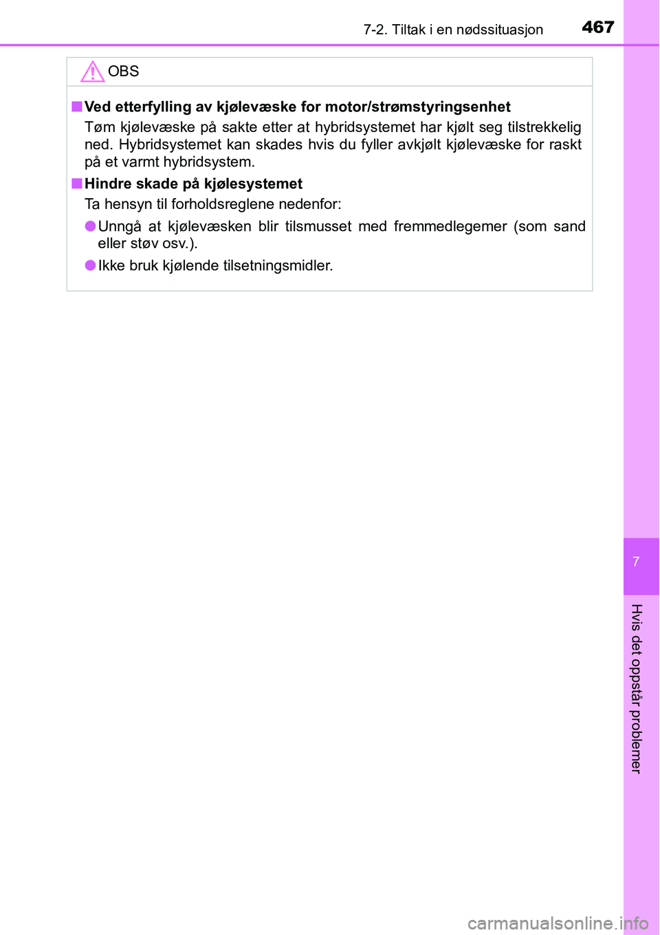 TOYOTA RAV4 HYBRID 2016 Instruksjoner for bruk (in Norwegian) 4677-2. Tiltak i en nødssituasjon
7
Hvis det oppstår problemer
OBS
■Ved etterfylling av kjølevæske for motor/strømstyringsenhet
Tøm kjølevæske på sakte etter at hybridsystemet har kjølt se TOYOTA RAV4 HYBRID 2016 Instruksjoner for bruk (in Norwegian) 4677-2. Tiltak i en nødssituasjon
7
Hvis det oppstår problemer
OBS
■Ved etterfylling av kjølevæske for motor/strømstyringsenhet
Tøm kjølevæske på sakte etter at hybridsystemet har kjølt se