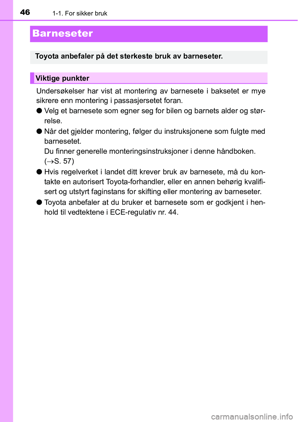TOYOTA RAV4 2015 Instruksjoner for bruk (in Norwegian) 461-1. For sikker bruk
Barneseter
Undersøkelser har vist at montering av barnesete i baksetet er mye
sikrere enn montering i passasjersetet foran.
●Velg et barnesete som egner seg for bilen og barn TOYOTA RAV4 2015 Instruksjoner for bruk (in Norwegian) 461-1. For sikker bruk
Barneseter
Undersøkelser har vist at montering av barnesete i baksetet er mye
sikrere enn montering i passasjersetet foran.
●Velg et barnesete som egner seg for bilen og barn