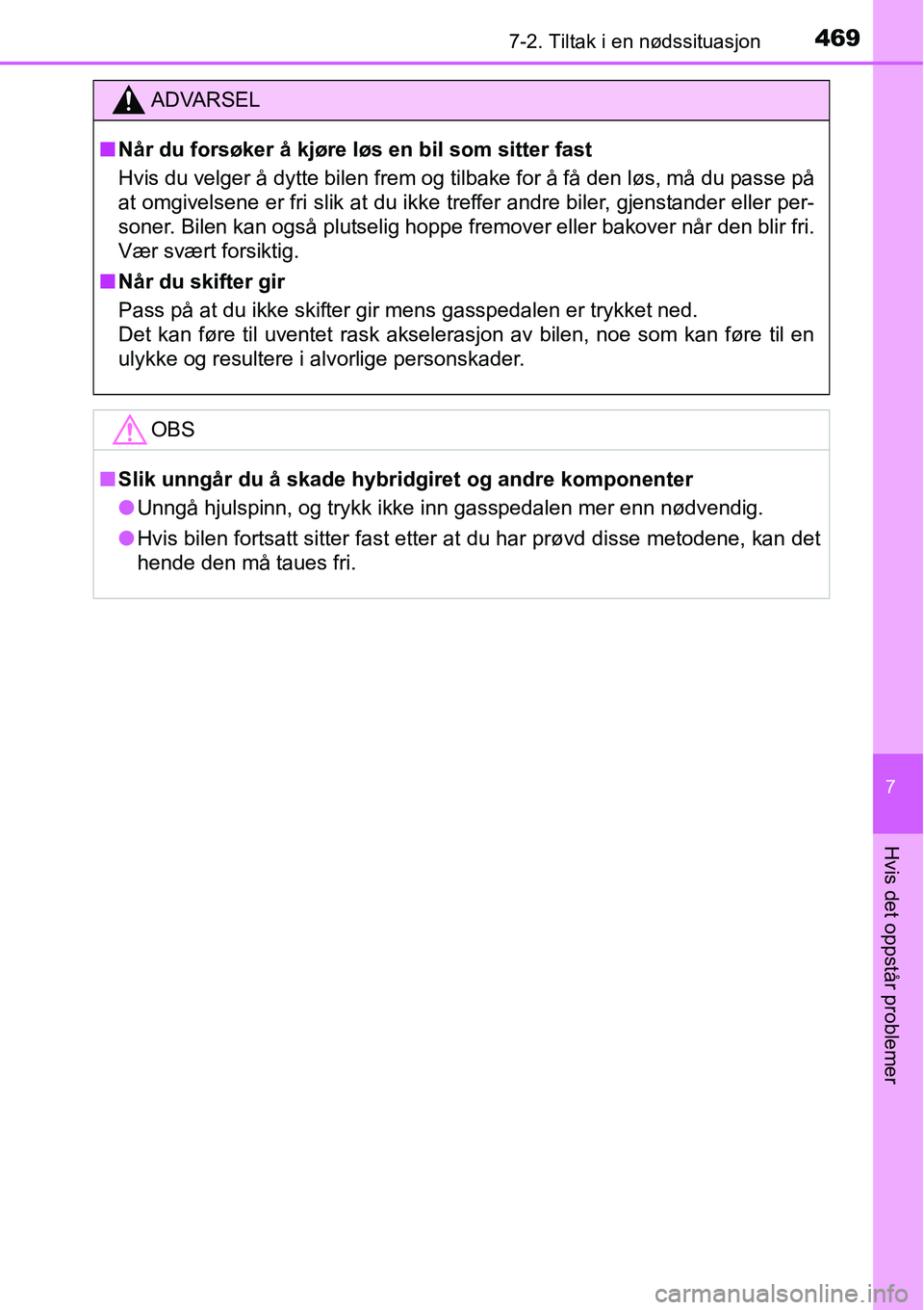 TOYOTA RAV4 HYBRID 2016  Instruksjoner for bruk (in Norwegian) 4697-2. Tiltak i en nødssituasjon
7
Hvis det oppstår problemer
ADVARSEL
■Når du forsøker å kjøre løs en bil som sitter fast
Hvis du velger å dytte bilen frem og tilbake for å få den løs, 