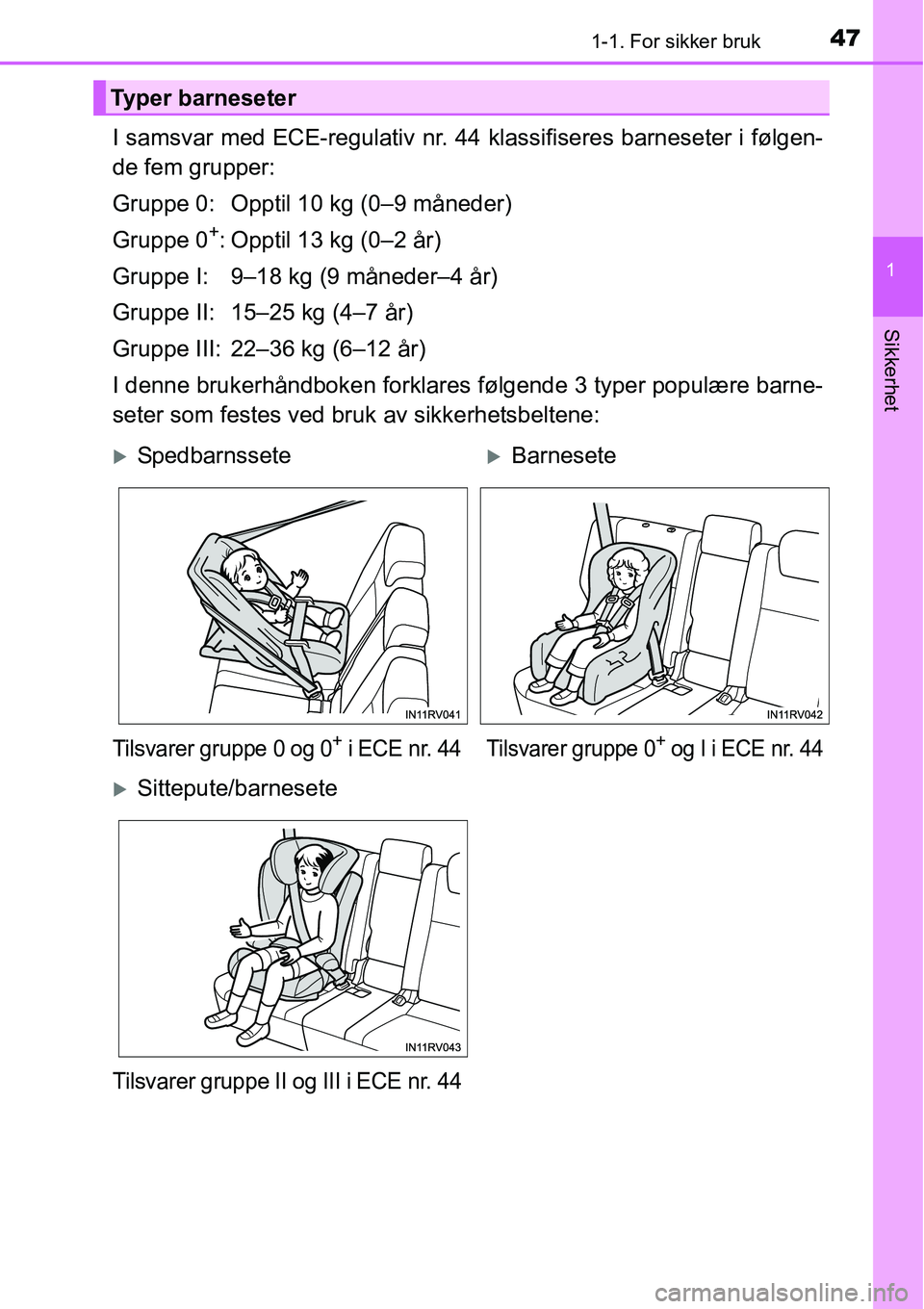 TOYOTA RAV4 2015 Instruksjoner for bruk (in Norwegian) 471-1. For sikker bruk
1
Sikkerhet
I samsvar med ECE-regulativ nr. 44 klassifiseres barneseter i følgen-
de fem grupper:
Gruppe 0: Opptil 10 kg (0–9 måneder)
Gruppe 0
+: Opptil 13 kg (0–2 år)
G TOYOTA RAV4 2015 Instruksjoner for bruk (in Norwegian) 471-1. For sikker bruk
1
Sikkerhet
I samsvar med ECE-regulativ nr. 44 klassifiseres barneseter i følgen-
de fem grupper:
Gruppe 0: Opptil 10 kg (0–9 måneder)
Gruppe 0
+: Opptil 13 kg (0–2 år)
G