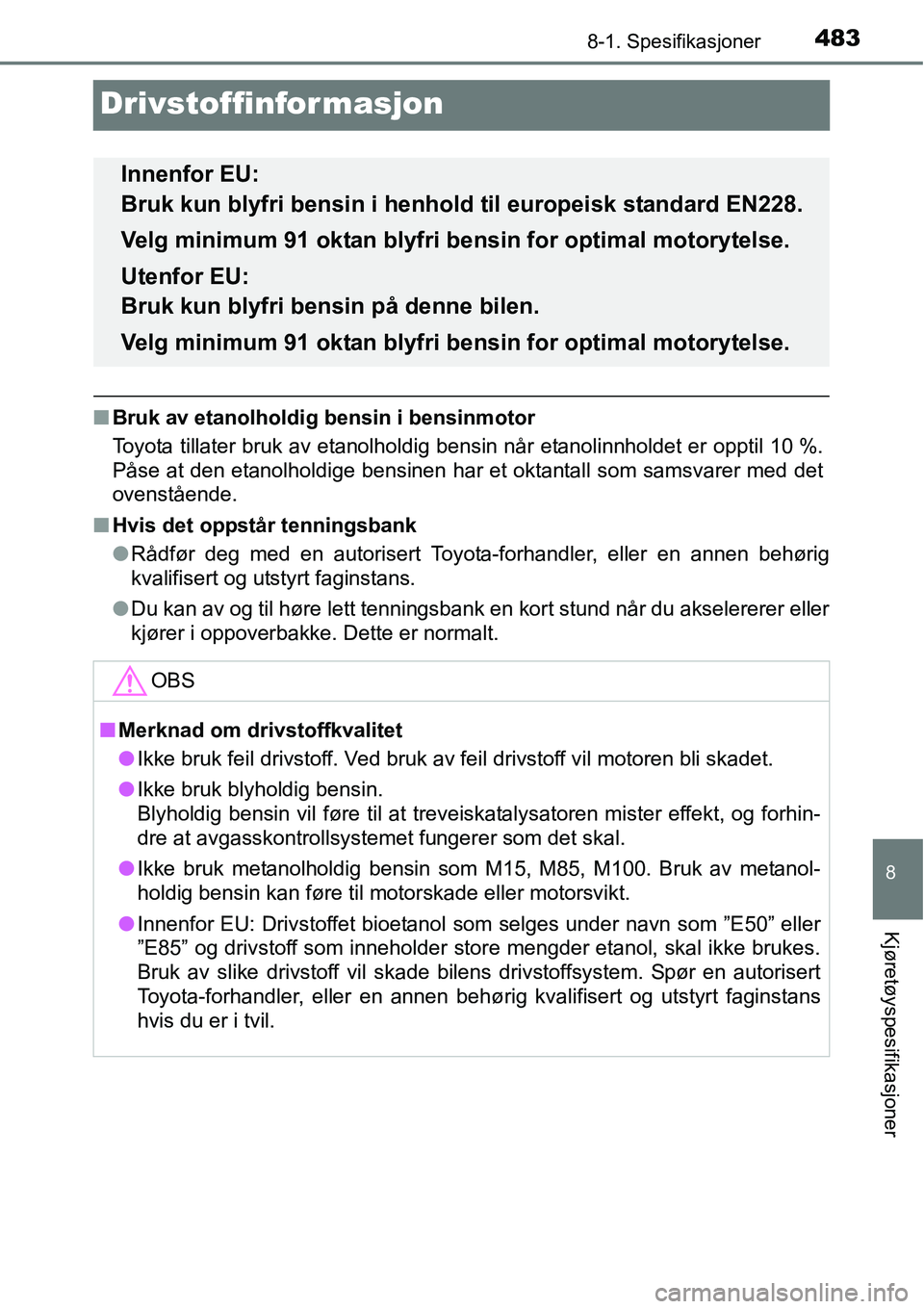TOYOTA RAV4 HYBRID 2016  Instruksjoner for bruk (in Norwegian) 4838-1. Spesifikasjoner
8
Kjøretøyspesifikasjoner
Drivstoffinformasjon
■Bruk av etanolholdig bensin i bensinmotor
Toyota tillater bruk av etanolholdig bensin når etanolinnholdet er opptil 10 %.
P