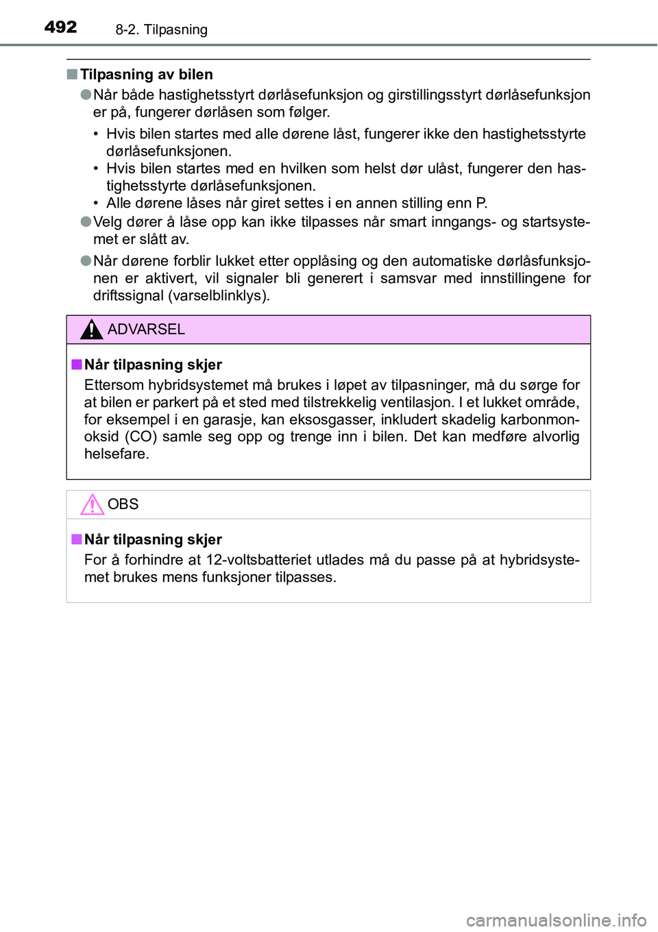 TOYOTA RAV4 HYBRID 2016 Instruksjoner for bruk (in Norwegian) 4928-2. Tilpasning
■Tilpasning av bilen
●Når både hastighetsstyrt dørlåsefunksjon og girstillingsstyrt dørlåsefunksjon
er på, fungerer dørlåsen som følger.
• Hvis bilen startes med all TOYOTA RAV4 HYBRID 2016 Instruksjoner for bruk (in Norwegian) 4928-2. Tilpasning
■Tilpasning av bilen
●Når både hastighetsstyrt dørlåsefunksjon og girstillingsstyrt dørlåsefunksjon
er på, fungerer dørlåsen som følger.
• Hvis bilen startes med all