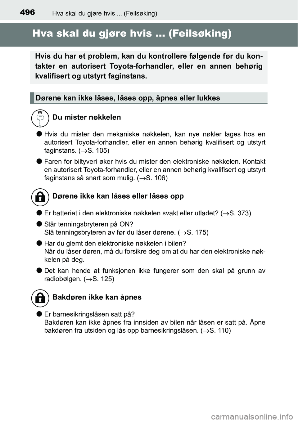 TOYOTA RAV4 HYBRID 2016 Instruksjoner for bruk (in Norwegian) 496Hva skal du gjøre hvis ... (Feilsøking)
Hva skal du gjøre hvis ... (Feilsøking)
●Hvis du mister den mekaniske nøkkelen, kan nye nøkler lages hos en
autorisert Toyota-forhandler, eller en an TOYOTA RAV4 HYBRID 2016 Instruksjoner for bruk (in Norwegian) 496Hva skal du gjøre hvis ... (Feilsøking)
Hva skal du gjøre hvis ... (Feilsøking)
●Hvis du mister den mekaniske nøkkelen, kan nye nøkler lages hos en
autorisert Toyota-forhandler, eller en an