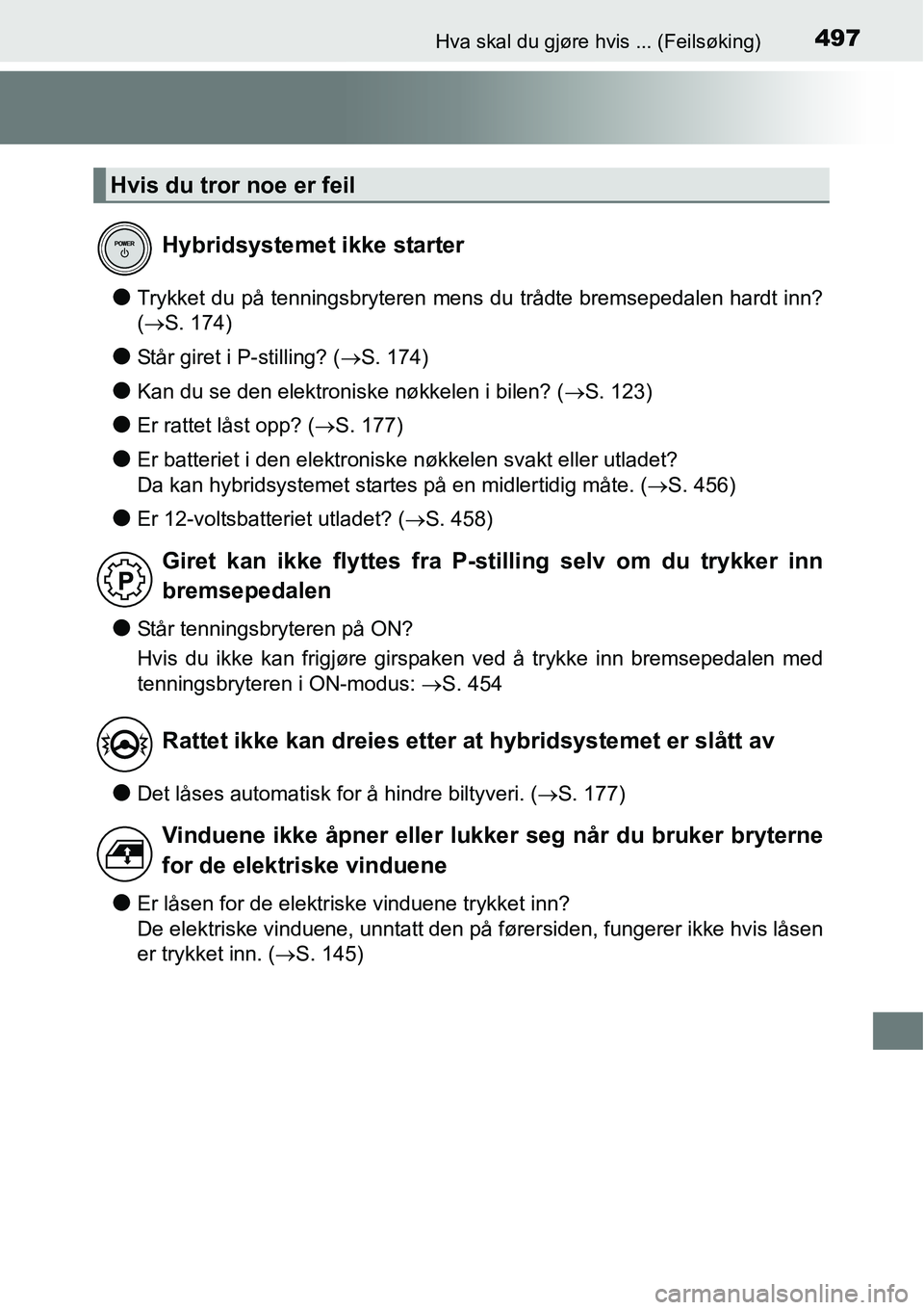 TOYOTA RAV4 HYBRID 2016 Instruksjoner for bruk (in Norwegian) 497Hva skal du gjøre hvis ... (Feilsøking)
●Trykket du på tenningsbryteren mens du trådte bremsepedalen hardt inn?
(→S. 174)
●Står giret i P-stilling? (→S. 174)
●Kan du se den elektroni TOYOTA RAV4 HYBRID 2016 Instruksjoner for bruk (in Norwegian) 497Hva skal du gjøre hvis ... (Feilsøking)
●Trykket du på tenningsbryteren mens du trådte bremsepedalen hardt inn?
(→S. 174)
●Står giret i P-stilling? (→S. 174)
●Kan du se den elektroni
