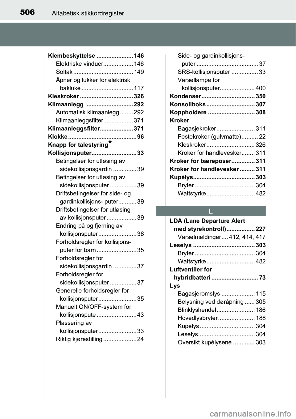 TOYOTA RAV4 HYBRID 2016 Instruksjoner for bruk (in Norwegian) 506Alfabetisk stikkordregister
Klembeskyttelse ...................... 146
Elektriske vinduer.................. 146
Soltak .................................... 149
Åpner og lukker for elektrisk
baklu TOYOTA RAV4 HYBRID 2016 Instruksjoner for bruk (in Norwegian) 506Alfabetisk stikkordregister
Klembeskyttelse ...................... 146
Elektriske vinduer.................. 146
Soltak .................................... 149
Åpner og lukker for elektrisk
baklu