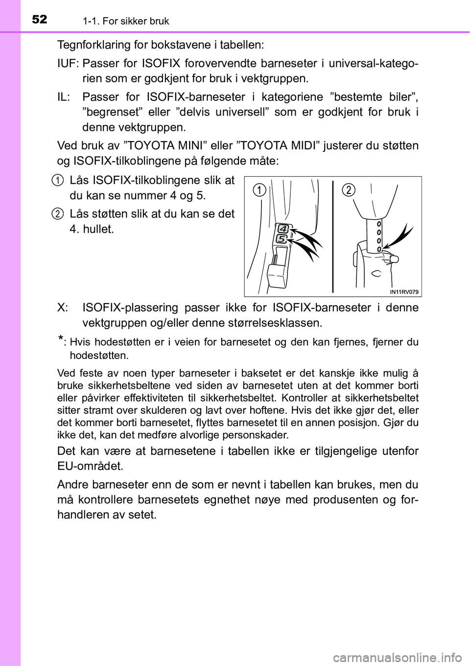 TOYOTA RAV4 HYBRID 2016 Instruksjoner for bruk (in Norwegian) 521-1. For sikker bruk
Tegnforklaring for bokstavene i tabellen:
IUF: Passer for ISOFIX forovervendte barneseter i universal-katego-
rien som er godkjent for bruk i vektgruppen.
IL: Passer for ISOFIX- TOYOTA RAV4 HYBRID 2016 Instruksjoner for bruk (in Norwegian) 521-1. For sikker bruk
Tegnforklaring for bokstavene i tabellen:
IUF: Passer for ISOFIX forovervendte barneseter i universal-katego-
rien som er godkjent for bruk i vektgruppen.
IL: Passer for ISOFIX-