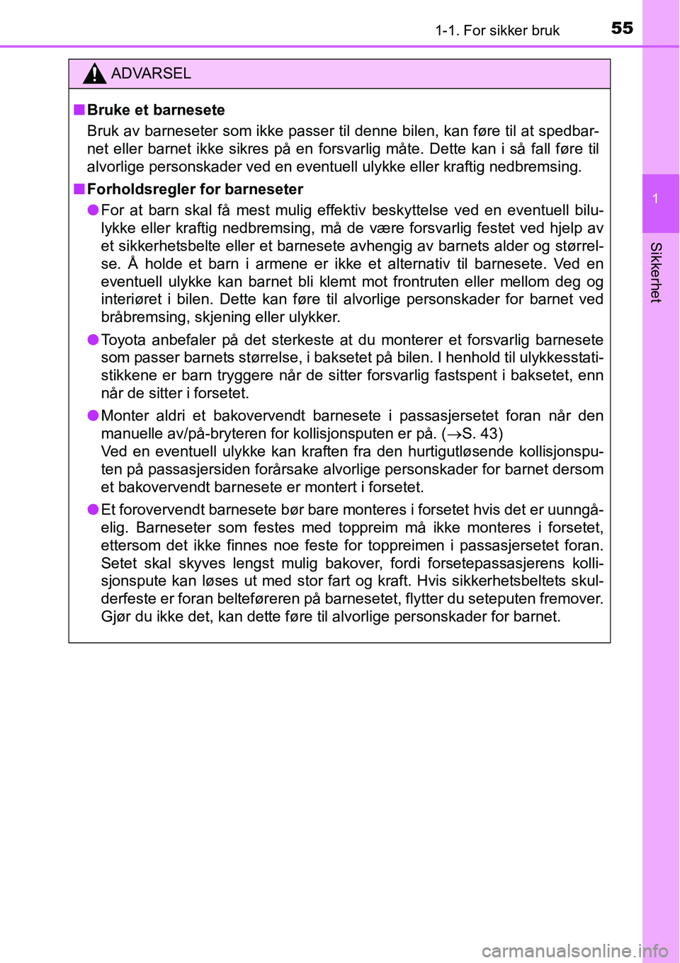TOYOTA RAV4 2015  Instruksjoner for bruk (in Norwegian) 551-1. For sikker bruk
1
Sikkerhet
ADVARSEL
■Bruke et barnesete
Bruk av barneseter som ikke passer til denne bilen, kan føre til at spedbar-
net eller barnet ikke sikres på en forsvarlig måte. De