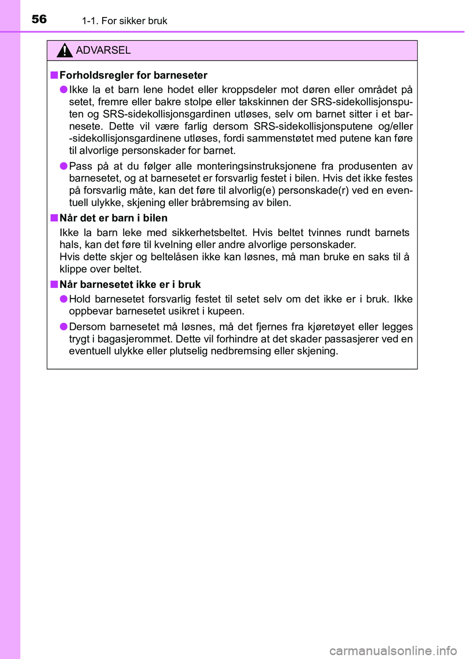 TOYOTA RAV4 2015  Instruksjoner for bruk (in Norwegian) 561-1. For sikker bruk
ADVARSEL
■Forholdsregler for barneseter
●Ikke la et barn lene hodet eller kroppsdeler mot døren eller området på
setet, fremre eller bakre stolpe eller takskinnen der SRS