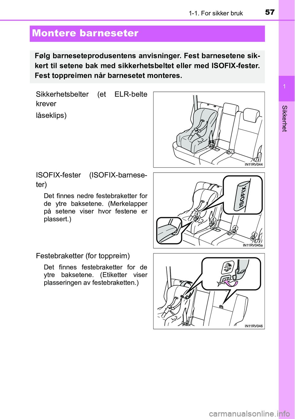 TOYOTA RAV4 HYBRID 2016 Instruksjoner for bruk (in Norwegian) 571-1. For sikker bruk
1
Sikkerhet
Montere barneseter
Sikkerhetsbelter (et ELR-belte
krever
låseklips)
ISOFIX-fester (ISOFIX-barnese-
ter)
Det finnes nedre festebraketter for
de ytre baksetene. (Merk TOYOTA RAV4 HYBRID 2016 Instruksjoner for bruk (in Norwegian) 571-1. For sikker bruk
1
Sikkerhet
Montere barneseter
Sikkerhetsbelter (et ELR-belte
krever
låseklips)
ISOFIX-fester (ISOFIX-barnese-
ter)
Det finnes nedre festebraketter for
de ytre baksetene. (Merk