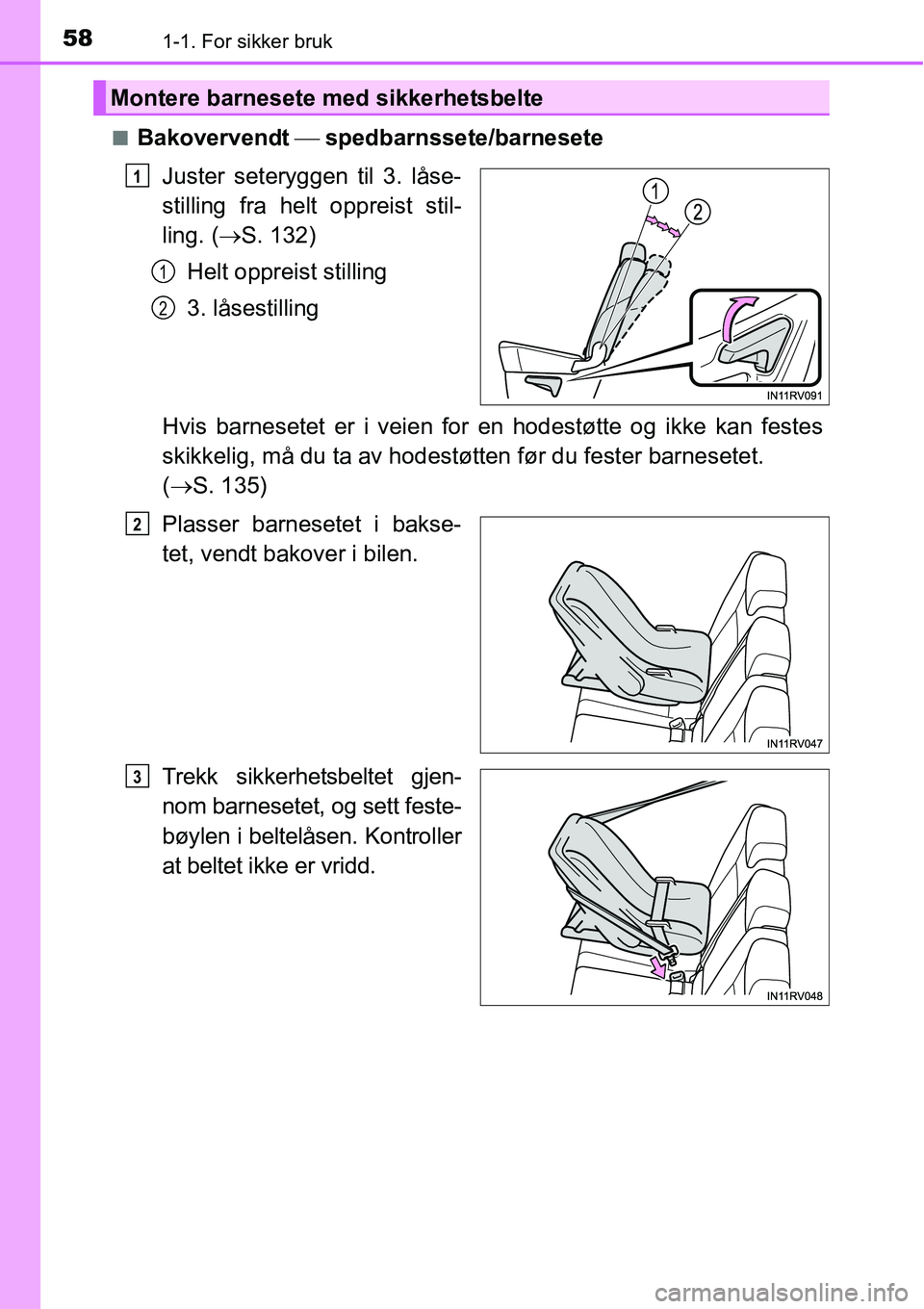 TOYOTA RAV4 2015  Instruksjoner for bruk (in Norwegian) 581-1. For sikker bruk
■Bakovervendt ⎯ spedbarnssete/barnesete
Juster seteryggen til 3. låse-
stilling fra helt oppreist stil-
ling. (→S. 132)
Helt oppreist stilling
3. låsestilling
Hvis barne