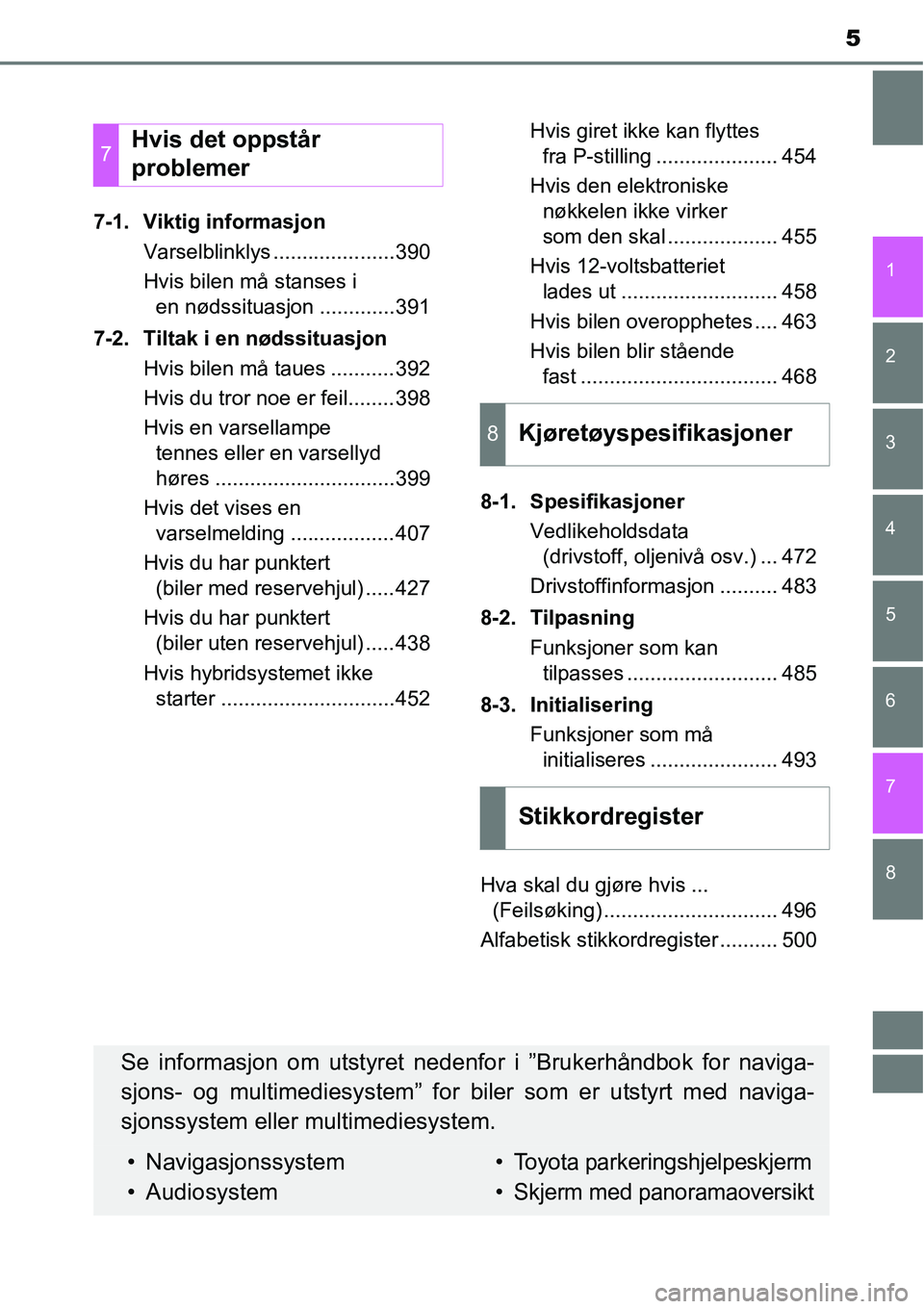 TOYOTA RAV4 2015  Instruksjoner for bruk (in Norwegian) 8 7
5
1
6 5
4
3
2
7-1. Viktig informasjon
Varselblinklys .....................390
Hvis bilen må stanses i 
en nødssituasjon .............391
7-2. Tiltak i en nødssituasjon 
Hvis bilen må taues ...