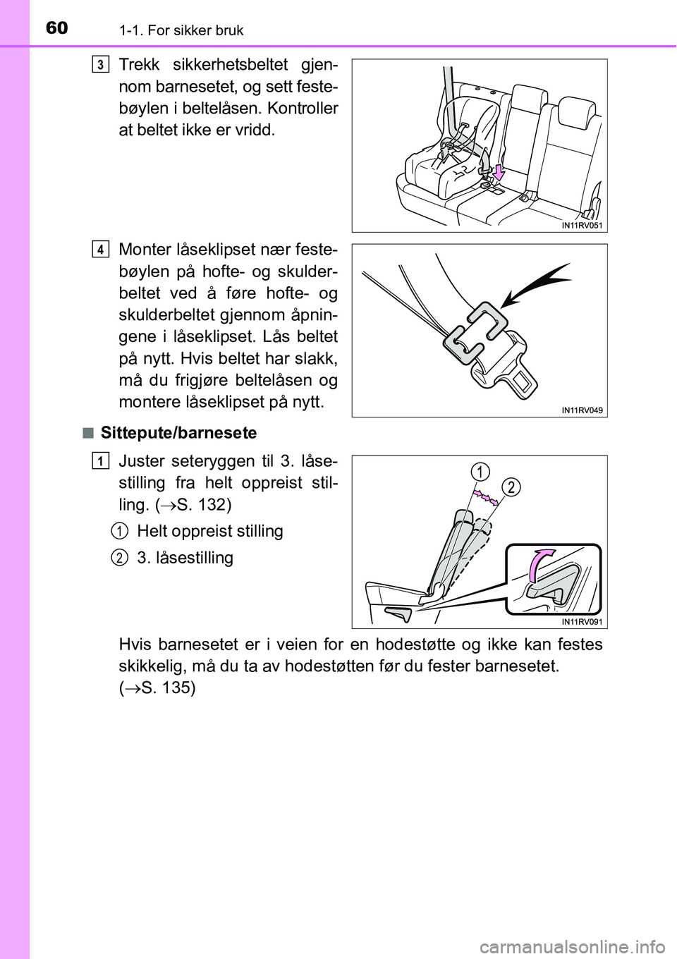TOYOTA RAV4 2015  Instruksjoner for bruk (in Norwegian) 601-1. For sikker bruk
Trekk sikkerhetsbeltet gjen-
nom barnesetet, og sett feste-
bøylen i beltelåsen. Kontroller
at beltet ikke er vridd.
Monter låseklipset nær feste-
bøylen på hofte- og skul