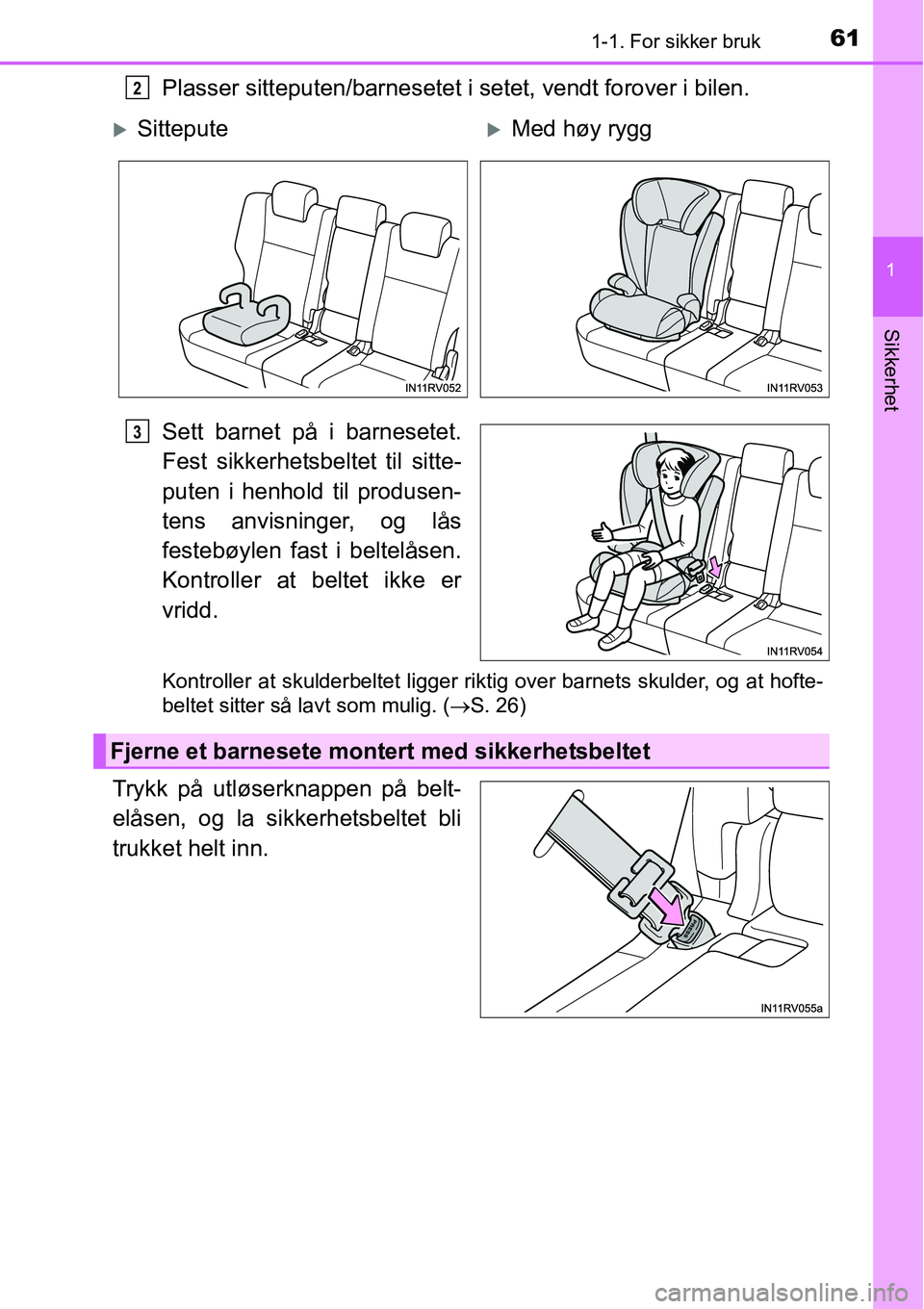 TOYOTA RAV4 2015  Instruksjoner for bruk (in Norwegian) 611-1. For sikker bruk
1
Sikkerhet
Plasser sitteputen/barnesetet i setet, vendt forover i bilen.
Sett barnet på i barnesetet.
Fest sikkerhetsbeltet til sitte-
puten i henhold til produsen-
tens anvis