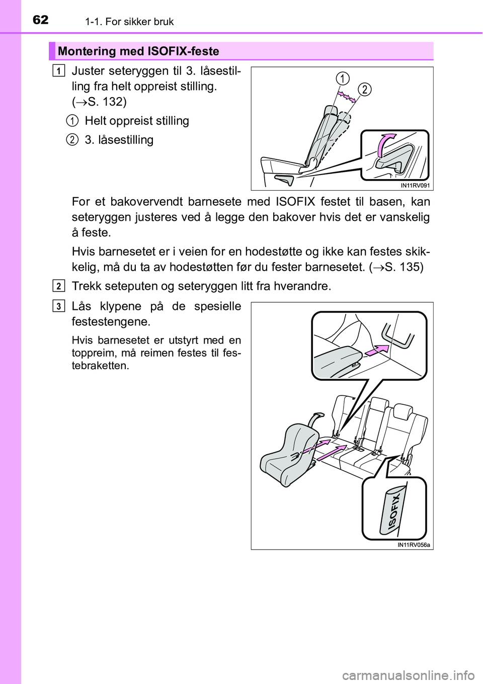 TOYOTA RAV4 HYBRID 2016 Instruksjoner for bruk (in Norwegian) 621-1. For sikker bruk
Juster seteryggen til 3. låsestil-
ling fra helt oppreist stilling.
(→S. 132)
Helt oppreist stilling
3. låsestilling
For et bakovervendt barnesete med ISOFIX festet til bas TOYOTA RAV4 HYBRID 2016 Instruksjoner for bruk (in Norwegian) 621-1. For sikker bruk
Juster seteryggen til 3. låsestil-
ling fra helt oppreist stilling.
(→S. 132)
Helt oppreist stilling
3. låsestilling
For et bakovervendt barnesete med ISOFIX festet til bas
