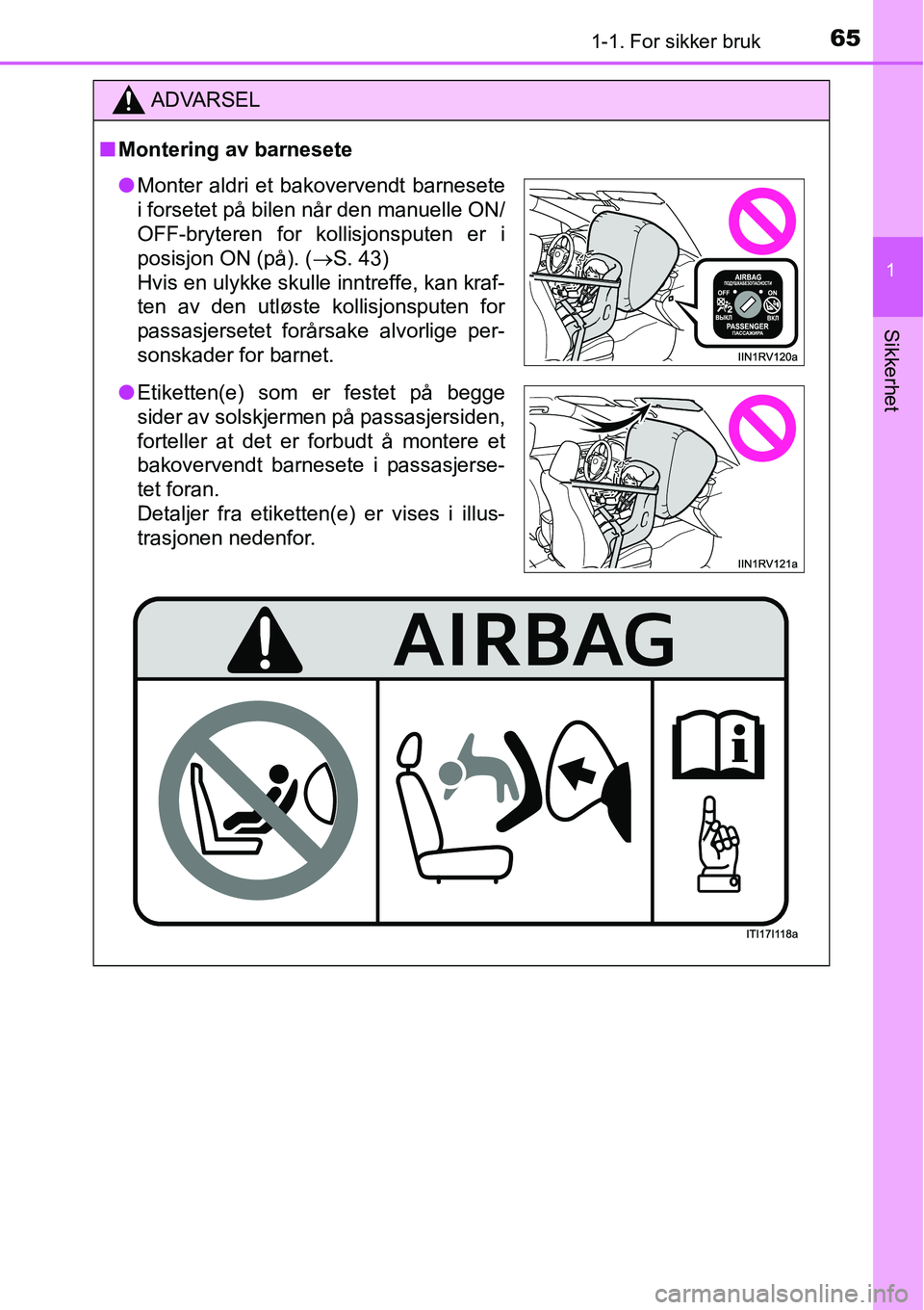 TOYOTA RAV4 2015  Instruksjoner for bruk (in Norwegian) 651-1. For sikker bruk
1
Sikkerhet
ADVARSEL
■Montering av barnesete
●Monter aldri et bakovervendt barnesete
i forsetet på bilen når den manuelle ON/
OFF-bryteren for kollisjonsputen er i
posisjo