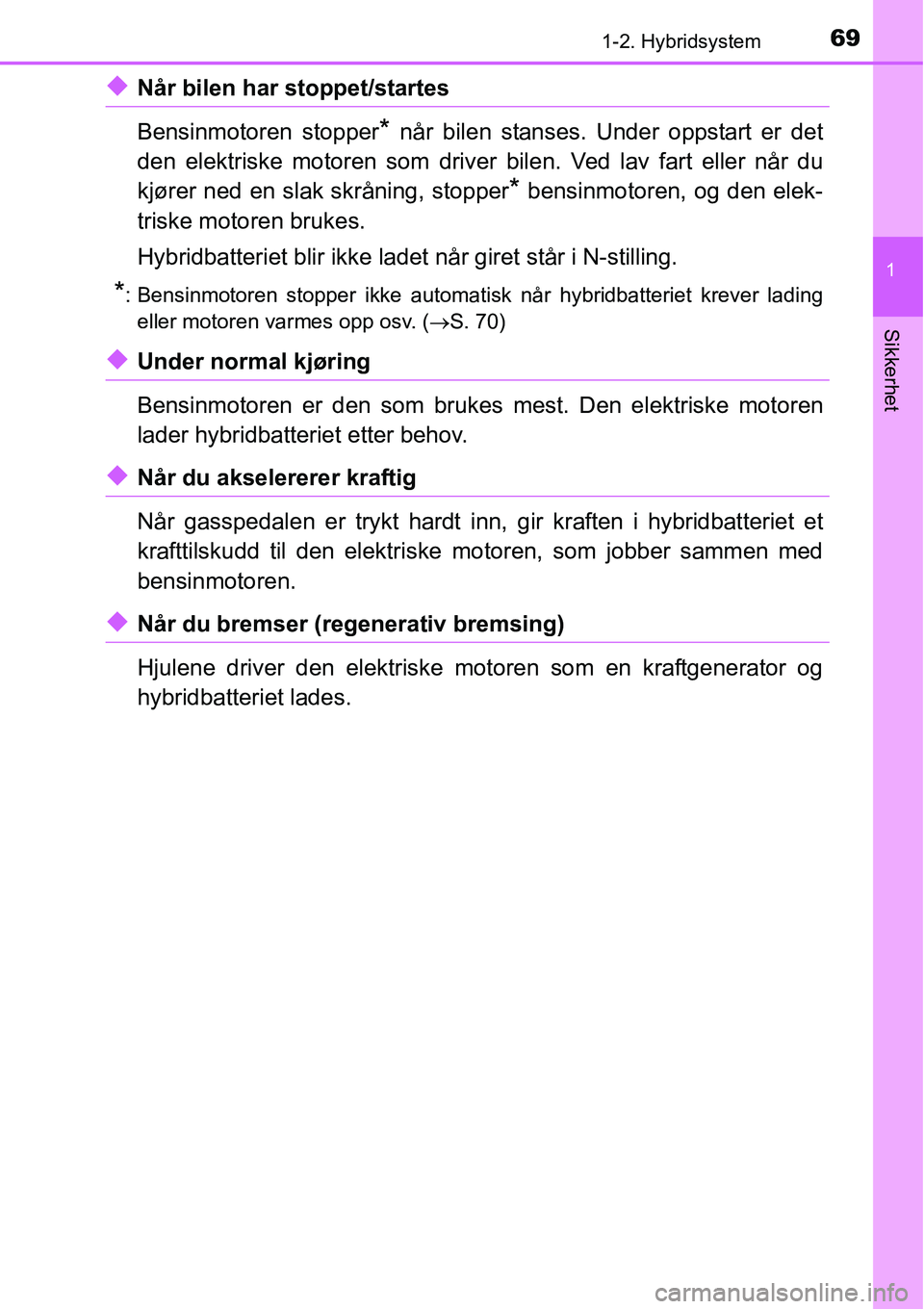 TOYOTA RAV4 HYBRID 2016 Instruksjoner for bruk (in Norwegian) 691-2. Hybridsystem
1
Sikkerhet
◆Når bilen har stoppet/startes
Bensinmotoren stopper
* når bilen stanses. Under oppstart er det
den elektriske motoren som driver bilen. Ved lav fart eller når du
TOYOTA RAV4 HYBRID 2016 Instruksjoner for bruk (in Norwegian) 691-2. Hybridsystem
1
Sikkerhet
◆Når bilen har stoppet/startes
Bensinmotoren stopper
* når bilen stanses. Under oppstart er det
den elektriske motoren som driver bilen. Ved lav fart eller når du