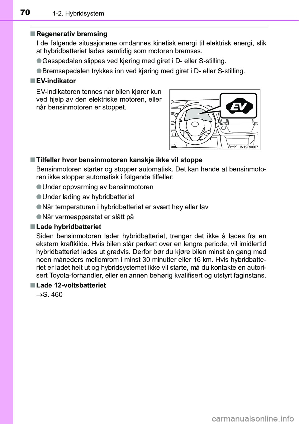 TOYOTA RAV4 HYBRID 2016 Instruksjoner for bruk (in Norwegian) 701-2. Hybridsystem
■Regenerativ bremsing
I de følgende situasjonene omdannes kinetisk energi til elektrisk energi, slik
at hybridbatteriet lades samtidig som motoren bremses.
●Gasspedalen slippe TOYOTA RAV4 HYBRID 2016 Instruksjoner for bruk (in Norwegian) 701-2. Hybridsystem
■Regenerativ bremsing
I de følgende situasjonene omdannes kinetisk energi til elektrisk energi, slik
at hybridbatteriet lades samtidig som motoren bremses.
●Gasspedalen slippe
