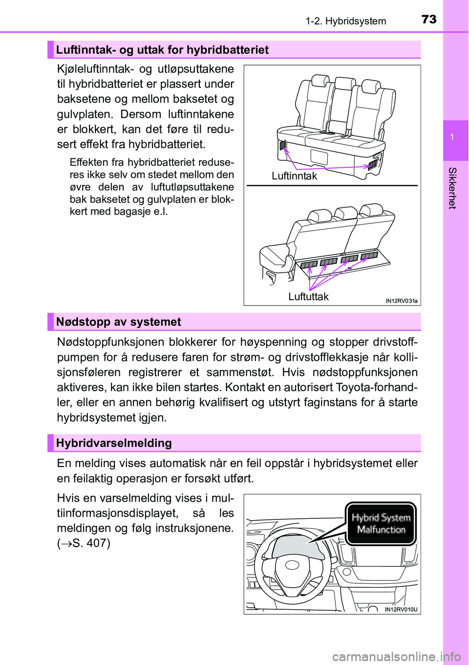 TOYOTA RAV4 HYBRID 2016 Instruksjoner for bruk (in Norwegian) 731-2. Hybridsystem
1
Sikkerhet
Kjøleluftinntak- og utløpsuttakene
til hybridbatteriet er plassert under
baksetene og mellom baksetet og
gulvplaten. Dersom luftinntakene
er blokkert, kan det føre t TOYOTA RAV4 HYBRID 2016 Instruksjoner for bruk (in Norwegian) 731-2. Hybridsystem
1
Sikkerhet
Kjøleluftinntak- og utløpsuttakene
til hybridbatteriet er plassert under
baksetene og mellom baksetet og
gulvplaten. Dersom luftinntakene
er blokkert, kan det føre t