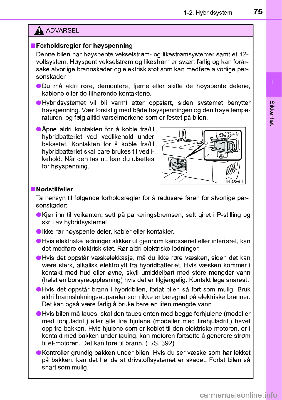 TOYOTA RAV4 HYBRID 2016 Instruksjoner for bruk (in Norwegian) 751-2. Hybridsystem
1
Sikkerhet
ADVARSEL
■Forholdsregler for høyspenning
Denne bilen har høyspente vekselstrøm- og likestrømsystemer samt et 12-
voltsystem. Høyspent vekselstrøm og likestrøm TOYOTA RAV4 HYBRID 2016 Instruksjoner for bruk (in Norwegian) 751-2. Hybridsystem
1
Sikkerhet
ADVARSEL
■Forholdsregler for høyspenning
Denne bilen har høyspente vekselstrøm- og likestrømsystemer samt et 12-
voltsystem. Høyspent vekselstrøm og likestrøm