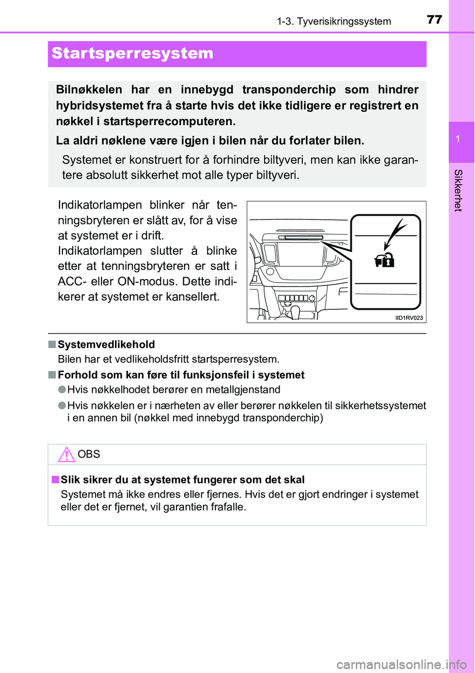 TOYOTA RAV4 HYBRID 2016 Instruksjoner for bruk (in Norwegian) 77
1
1-3. Tyverisikringssystem
Sikkerhet
Startsperresystem
Indikatorlampen blinker når ten-
ningsbryteren er slått av, for å vise
at systemet er i drift.
Indikatorlampen slutter å blinke
etter at TOYOTA RAV4 HYBRID 2016 Instruksjoner for bruk (in Norwegian) 77
1
1-3. Tyverisikringssystem
Sikkerhet
Startsperresystem
Indikatorlampen blinker når ten-
ningsbryteren er slått av, for å vise
at systemet er i drift.
Indikatorlampen slutter å blinke
etter at
