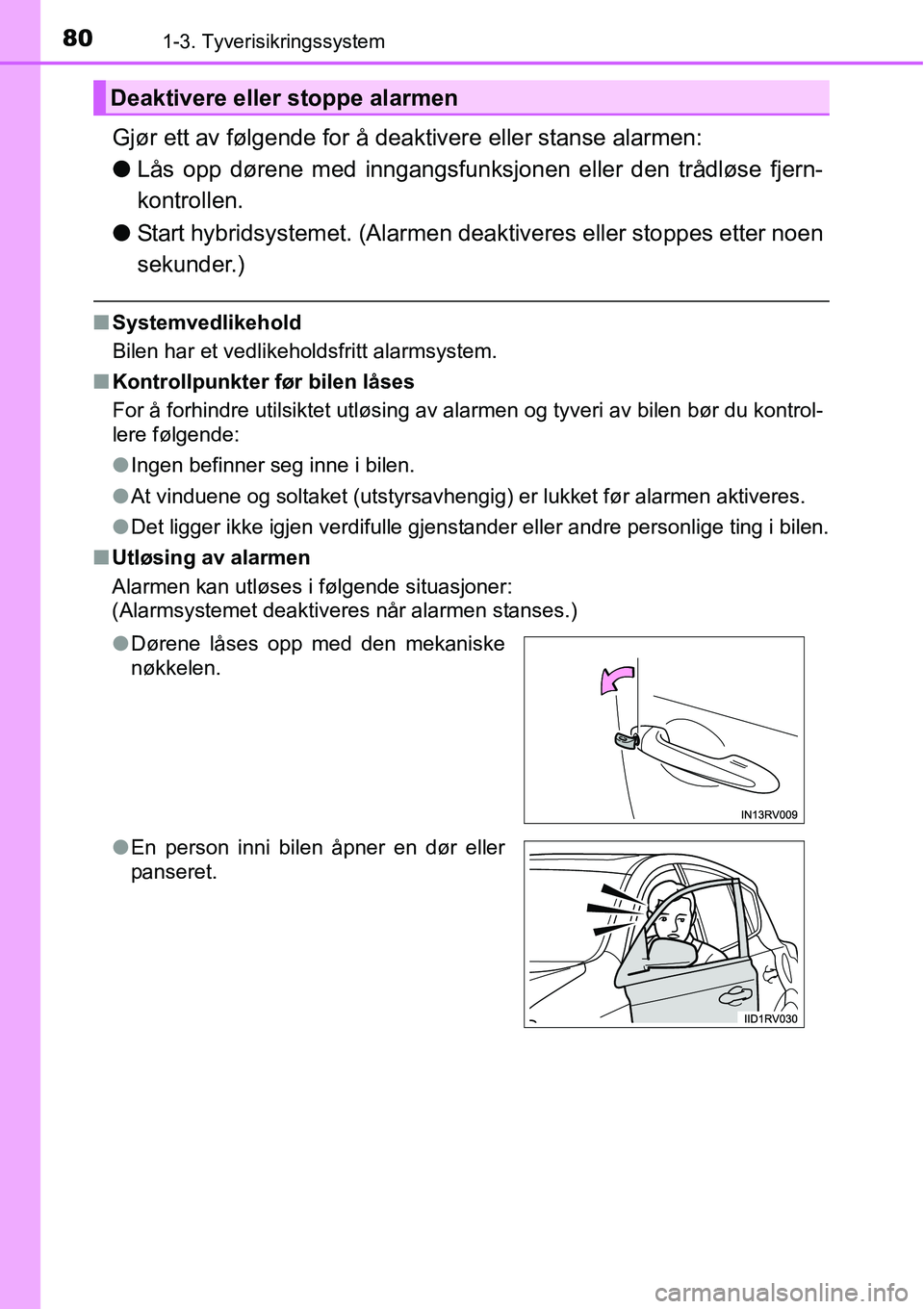 TOYOTA RAV4 HYBRID 2016 Instruksjoner for bruk (in Norwegian) 801-3. Tyverisikringssystem
Gjør ett av følgende for å deaktivere eller stanse alarmen:
●Lås opp dørene med inngangsfunksjonen eller den trådløse fjern-
kontrollen.
●Start hybridsystemet. ( TOYOTA RAV4 HYBRID 2016 Instruksjoner for bruk (in Norwegian) 801-3. Tyverisikringssystem
Gjør ett av følgende for å deaktivere eller stanse alarmen:
●Lås opp dørene med inngangsfunksjonen eller den trådløse fjern-
kontrollen.
●Start hybridsystemet. (
